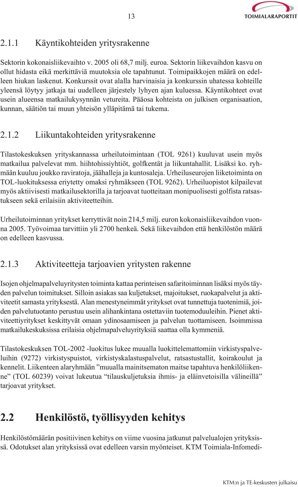 Käyntikohteet ovat usein alueensa matkailukysynnän vetureita. Pääosa kohteista on julkisen organisaation, kunnan, säätiön tai muun yhteisön ylläpitämä tai tukema. 2.1.