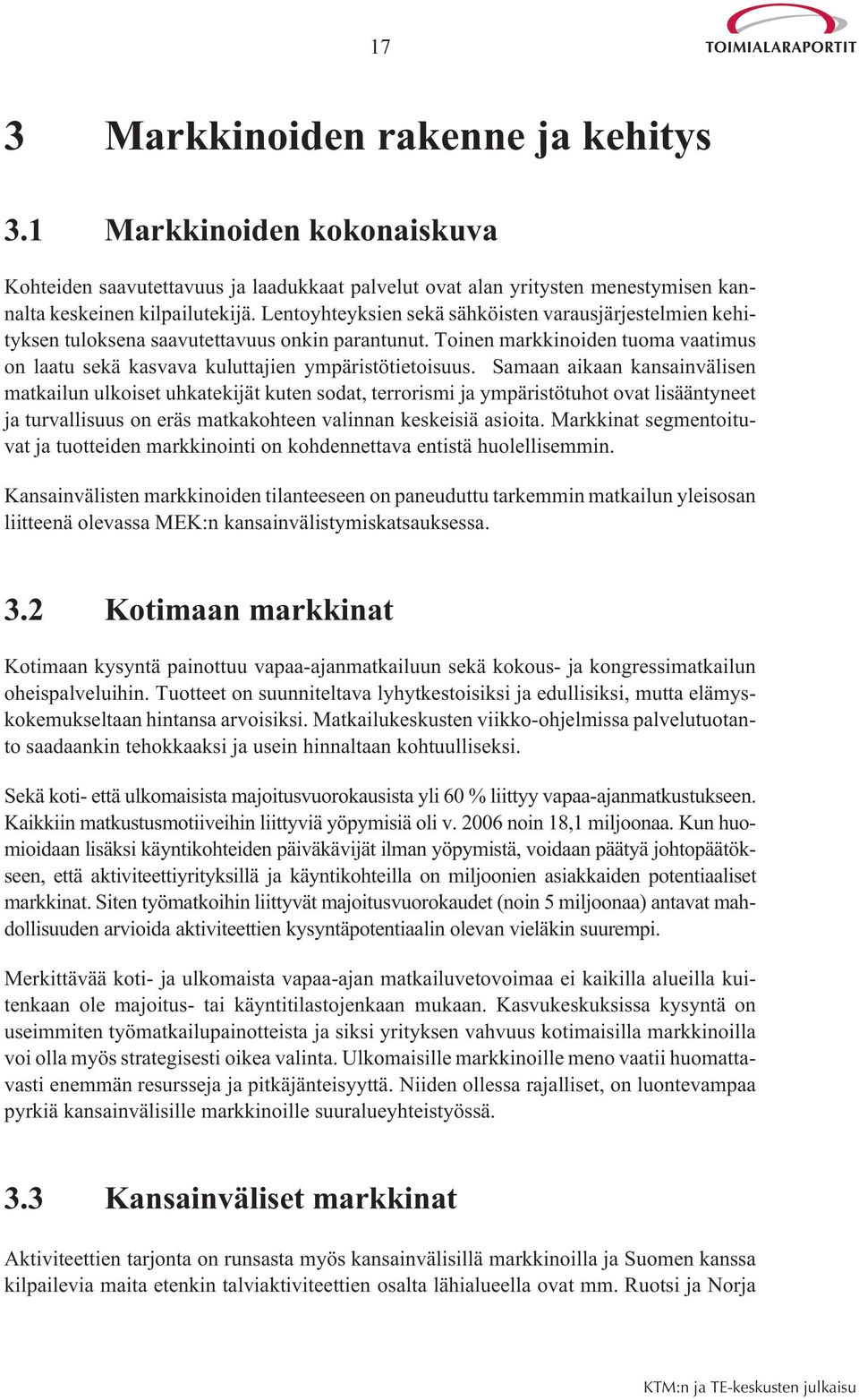 Samaan aikaan kansainvälisen matkailun ulkoiset uhkatekijät kuten sodat, terrorismi ja ympäristötuhot ovat lisääntyneet ja turvallisuus on eräs matkakohteen valinnan keskeisiä asioita.