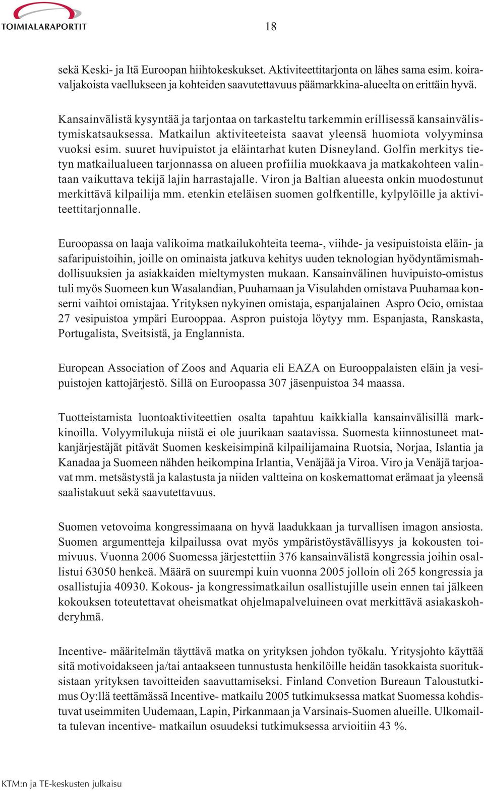 suuret huvipuistot ja eläintarhat kuten Disneyland. Golfin merkitys tietyn matkailualueen tarjonnassa on alueen profiilia muokkaava ja matkakohteen valintaan vaikuttava tekijä lajin harrastajalle.