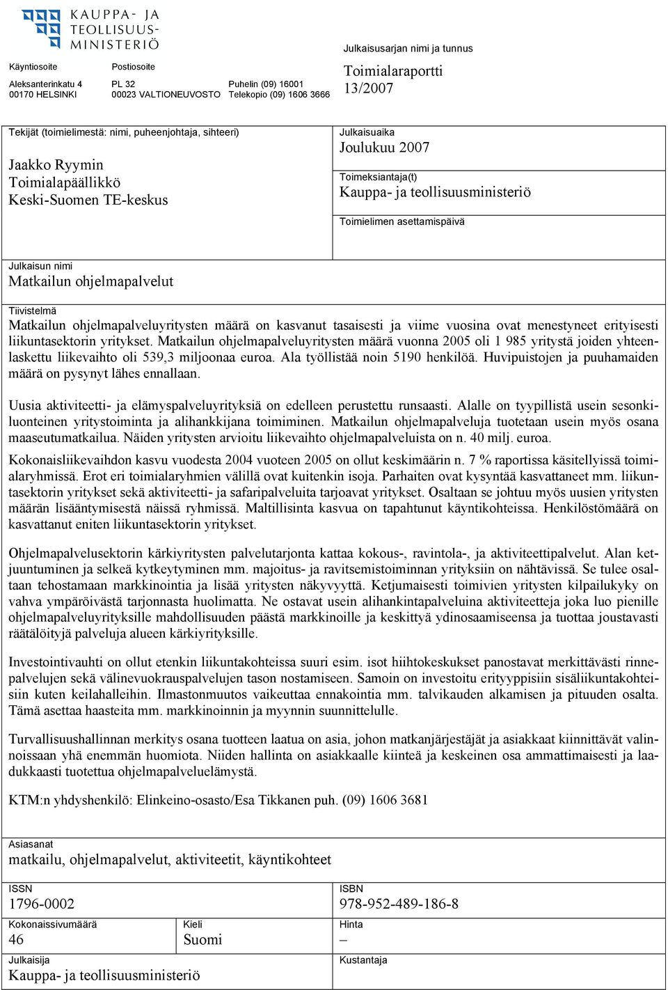 asettamispäivä Julkaisun nimi Matkailun ohjelmapalvelut Tiivistelmä Matkailun ohjelmapalveluyritysten määrä on kasvanut tasaisesti ja viime vuosina ovat menestyneet erityisesti liikuntasektorin