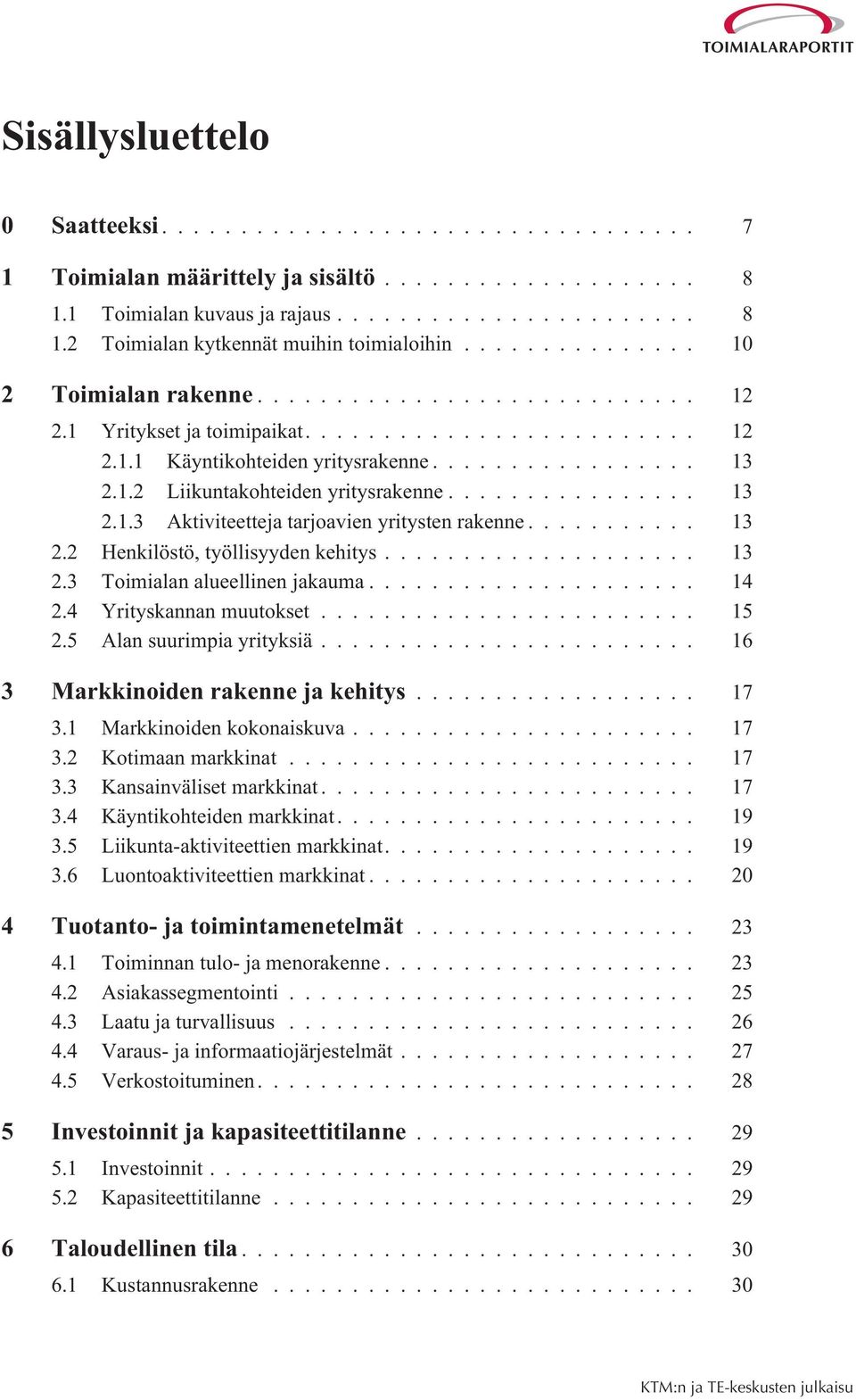 .. 13 2.3 Toimialan alueellinen jakauma... 14 2.4 Yrityskannan muutokset... 15 2.5 Alan suurimpia yrityksiä... 16 3 Markkinoiden rakenne ja kehitys... 17 3.1 Markkinoiden kokonaiskuva... 17 3.2 Kotimaan markkinat.