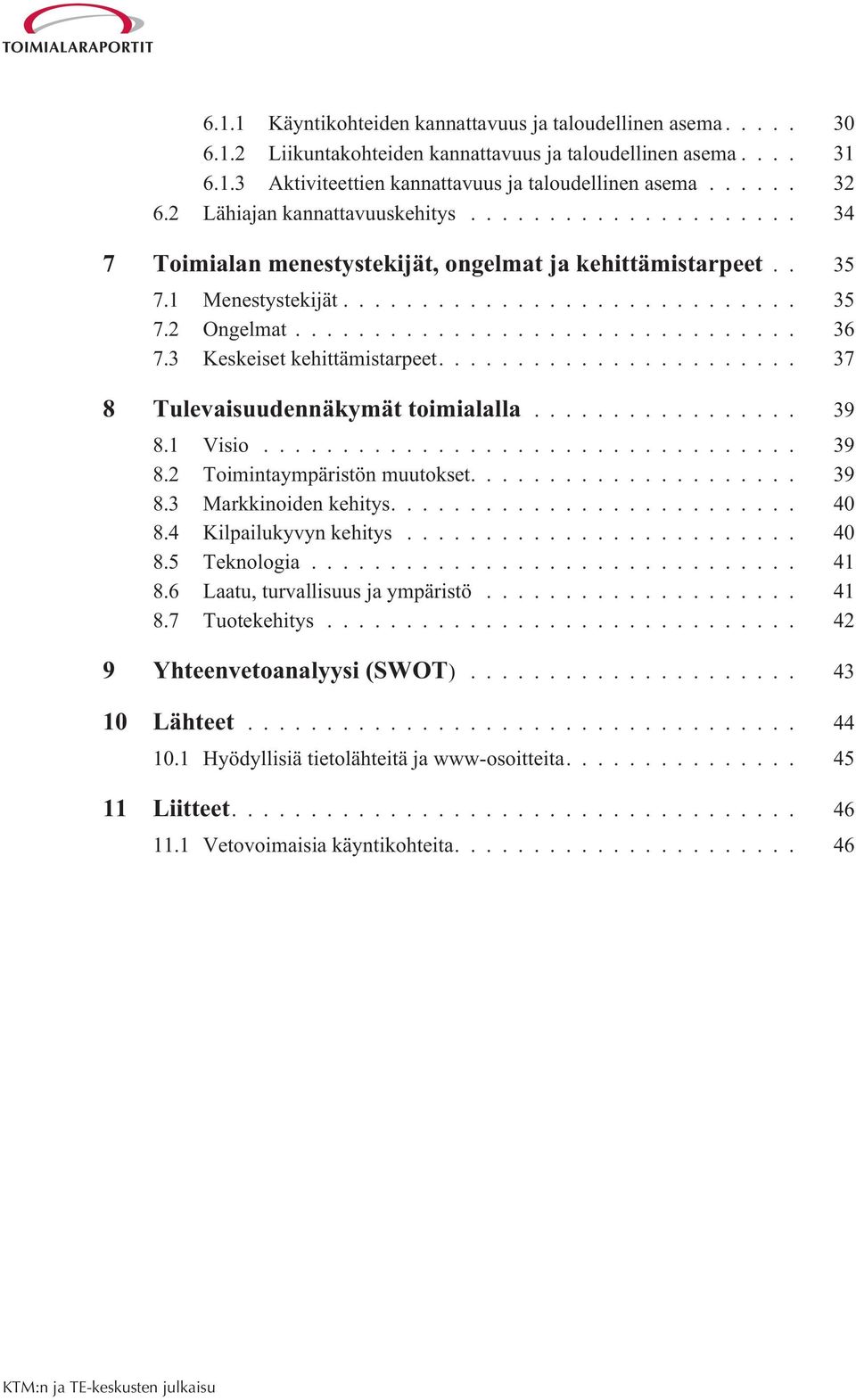 ... 37 8 Tulevaisuudennäkymät toimialalla... 39 8.1 Visio... 39 8.2 Toimintaympäristön muutokset.... 39 8.3 Markkinoiden kehitys.... 40 8.4 Kilpailukyvyn kehitys... 40 8.5 Teknologia... 41 8.