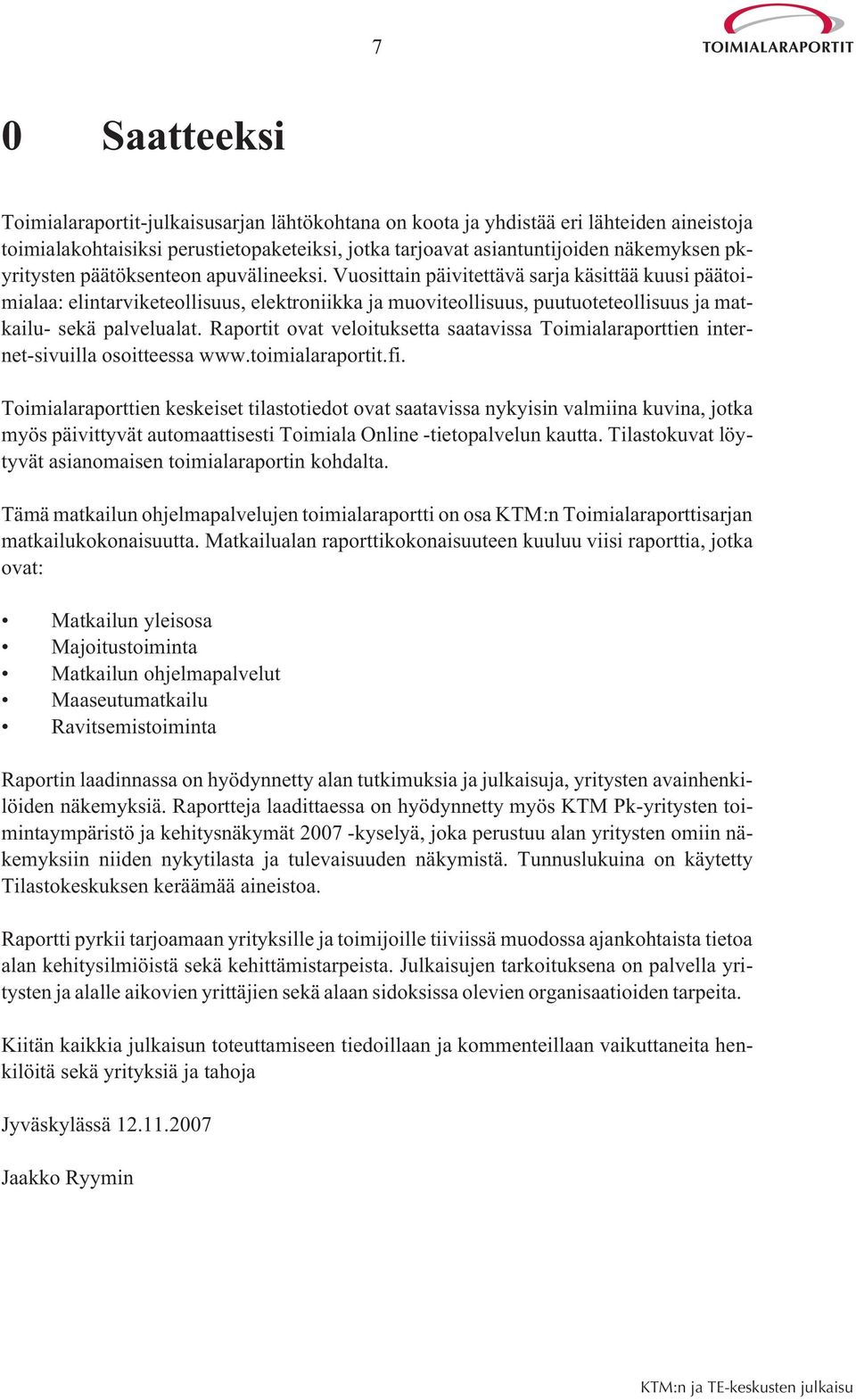 Vuosittain päivitettävä sarja käsittää kuusi päätoimialaa: elintarviketeollisuus, elektroniikka ja muoviteollisuus, puutuoteteollisuus ja matkailu- sekä palvelualat.