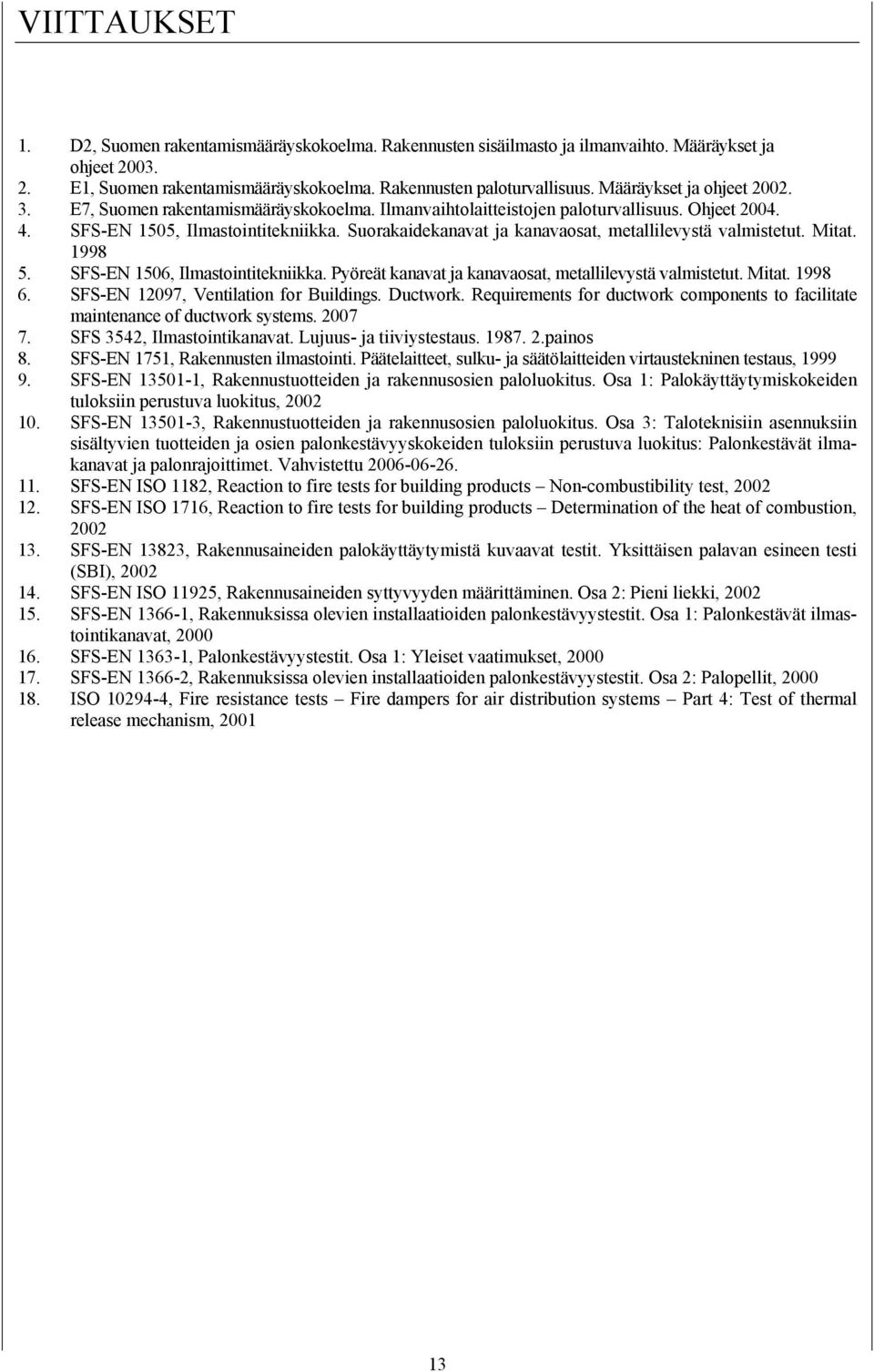 Suorakaidekanavat ja kanavaosat, metallilevystä valmistetut. Mitat. 1998 5. SFS-EN 1506, Ilmastointitekniikka. Pyöreät kanavat ja kanavaosat, metallilevystä valmistetut. Mitat. 1998 6.