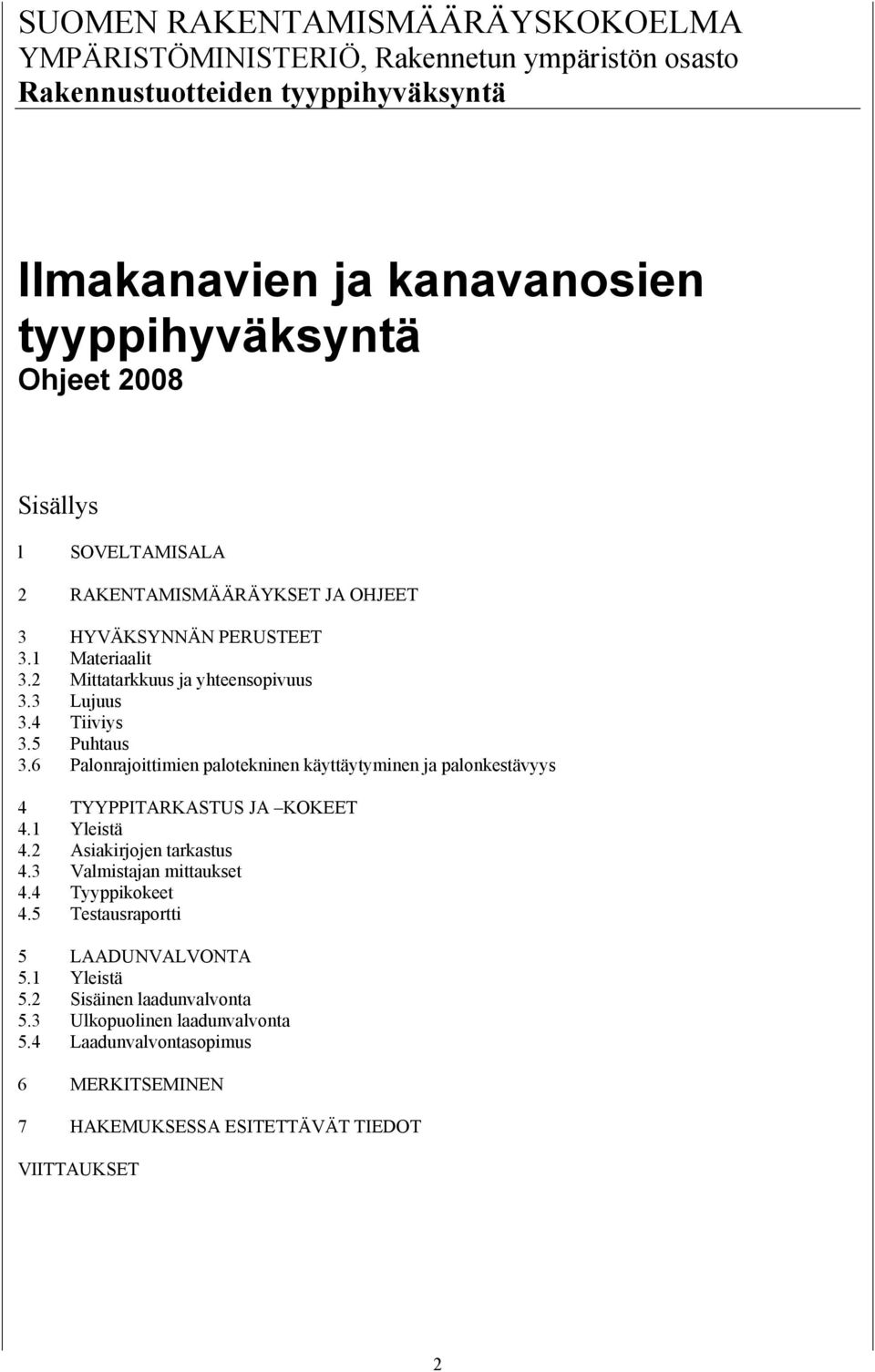 6 Palonrajoittimien palotekninen käyttäytyminen ja palonkestävyys 4 TYYPPITARKASTUS JA KOKEET 4.1 Yleistä 4.2 Asiakirjojen tarkastus 4.3 Valmistajan mittaukset 4.4 Tyyppikokeet 4.