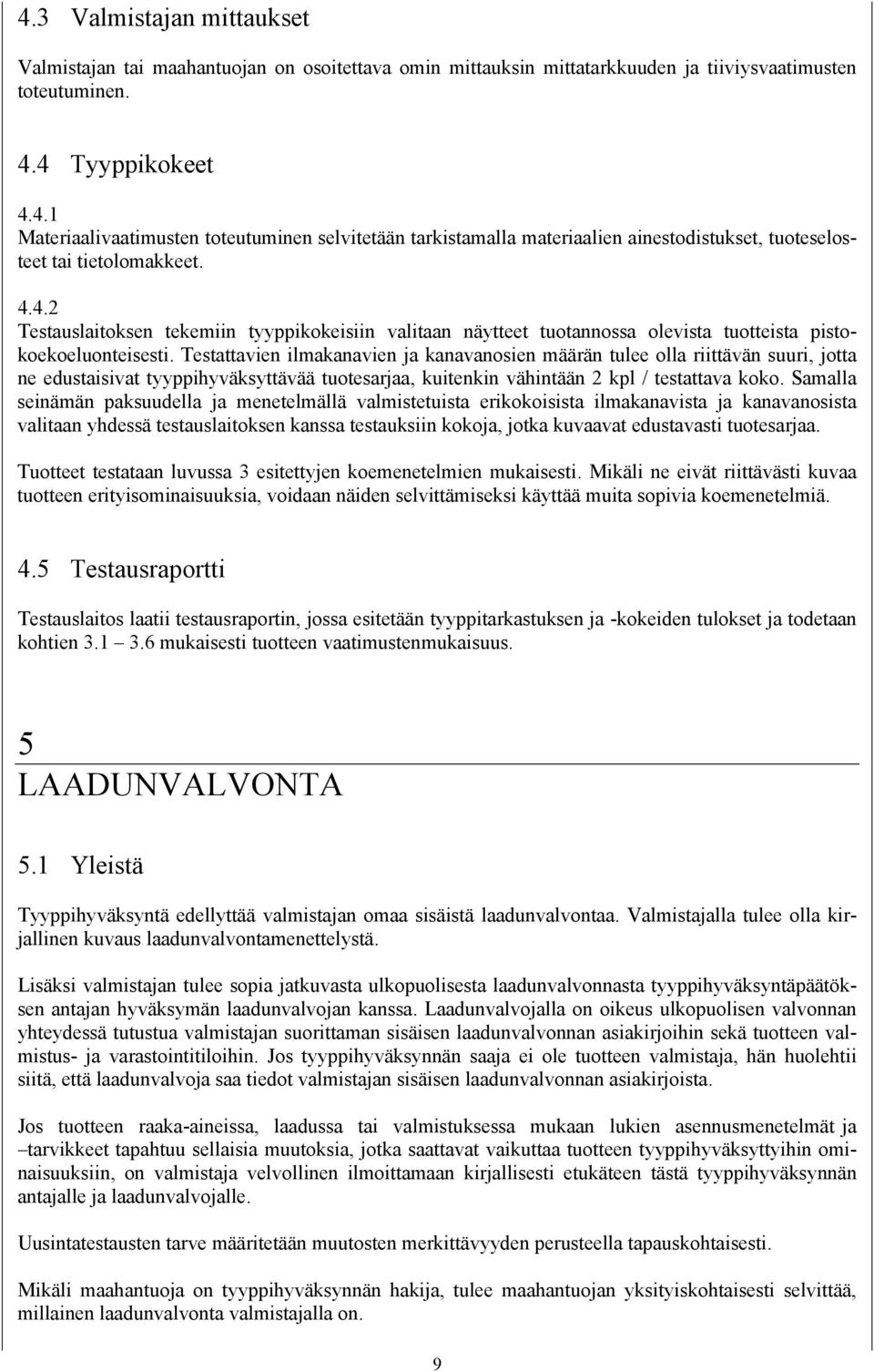 Testattavien ilmakanavien ja kanavanosien määrän tulee olla riittävän suuri, jotta ne edustaisivat tyyppihyväksyttävää tuotesarjaa, kuitenkin vähintään 2 kpl / testattava koko.