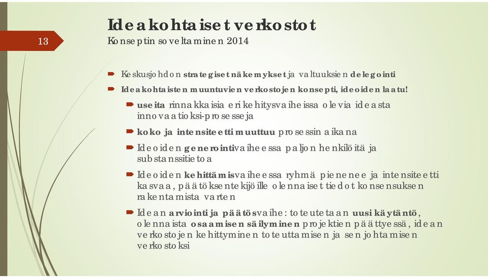 useita rinnakkaisia eri kehitysvaiheissa olevia ideasta innovaatioksi-prosesseja koko ja intensiteetti muuttuu prosessin aikana Ideoiden generointivaiheessa paljon henkilöitä