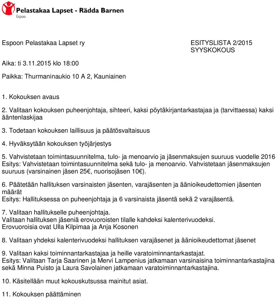 Hyväksytään kokouksen työjärjestys 5. Vahvistetaan toimintasuunnitelma, tulo- ja menoarvio ja jäsenmaksujen suuruus vuodelle 2016 Esitys: Vahvistetaan toimintasuunnitelma sekä tulo- ja menoarvio.