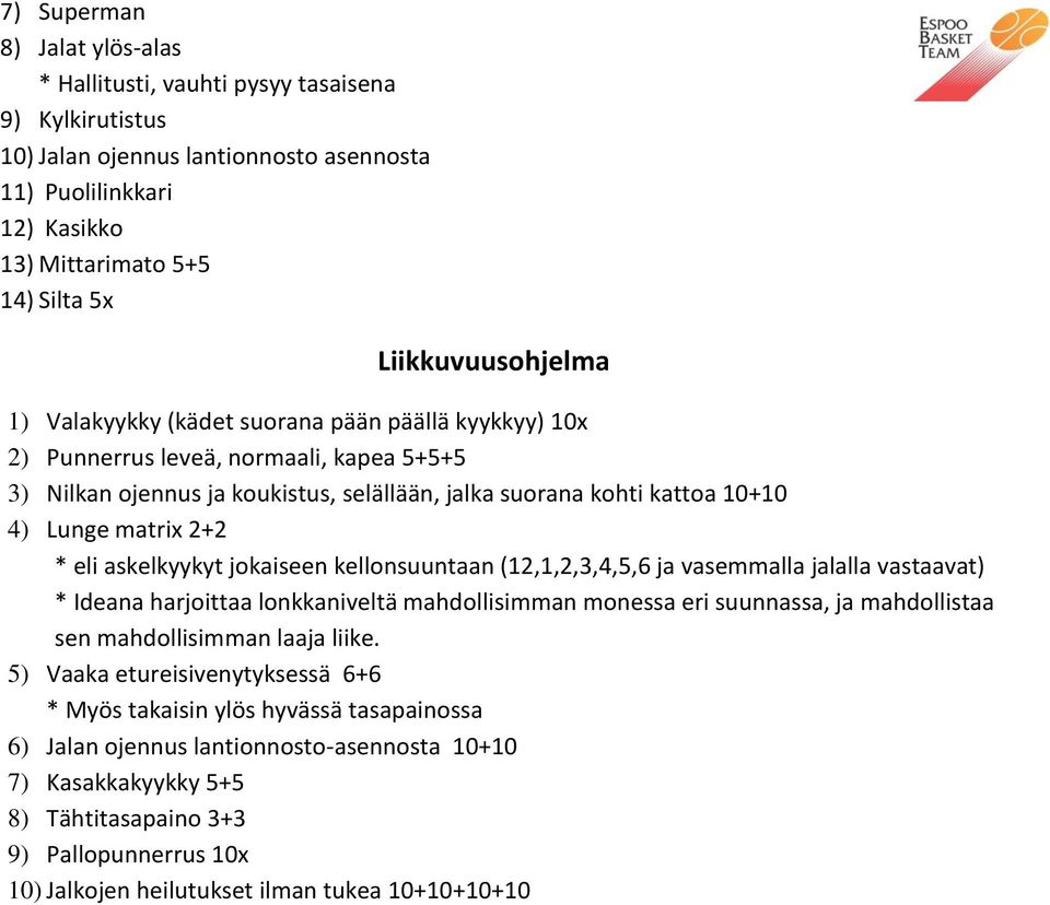 matrix 2+2 * eli askelkyykyt jokaiseen kellonsuuntaan (12,1,2,3,4,5,6 ja vasemmalla jalalla vastaavat) * Ideana harjoittaa lonkkaniveltä mahdollisimman monessa eri suunnassa, ja mahdollistaa sen