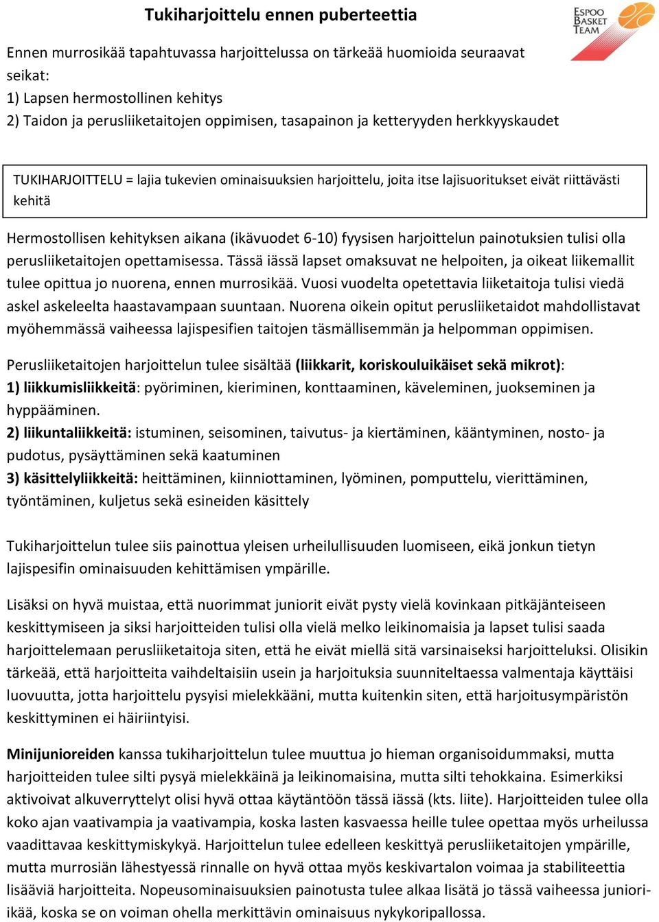 6-10) fyysisen harjoittelun painotuksien tulisi olla perusliiketaitojen opettamisessa. Tässä iässä lapset omaksuvat ne helpoiten, ja oikeat liikemallit tulee opittua jo nuorena, ennen murrosikää.