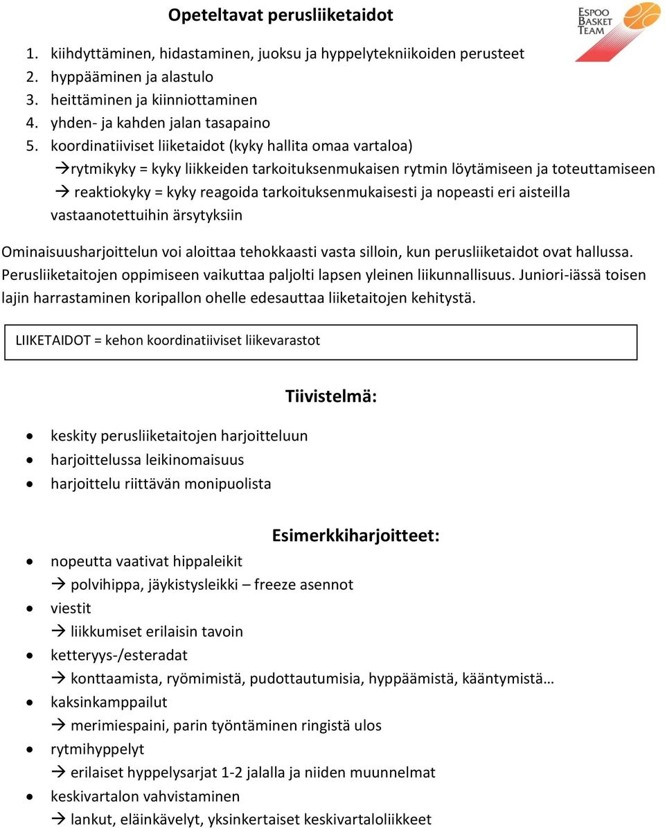 koordinatiiviset liiketaidot (kyky hallita omaa vartaloa) rytmikyky = kyky liikkeiden tarkoituksenmukaisen rytmin löytämiseen ja toteuttamiseen reaktiokyky = kyky reagoida tarkoituksenmukaisesti ja