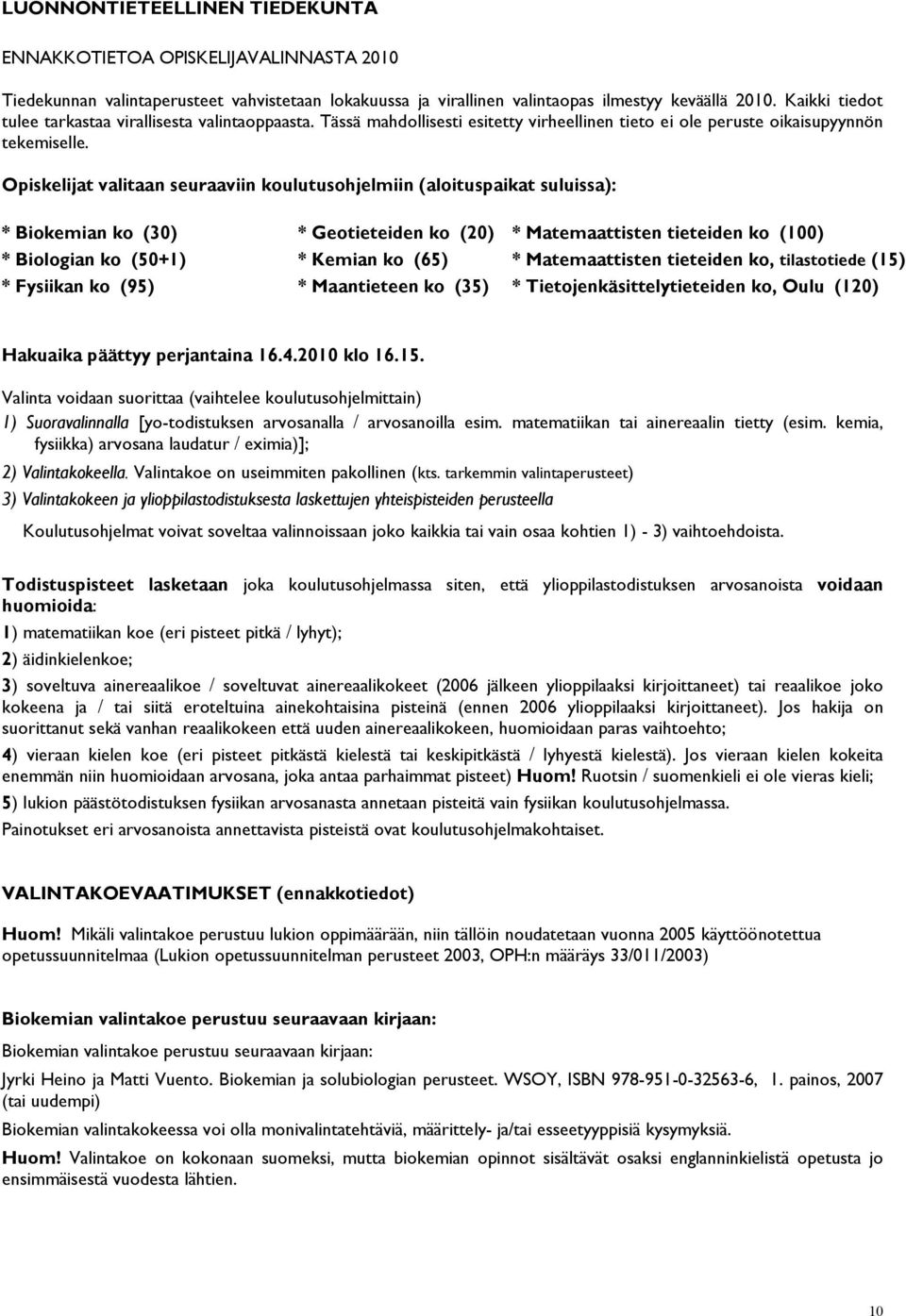 Opiskelijat valitaan seuraaviin koulutusohjelmiin (aloituspaikat suluissa): * Biokemian ko (30) * Geotieteiden ko (20) * Matemaattisten tieteiden ko (100) * Biologian ko (50+1) * Kemian ko (65) *