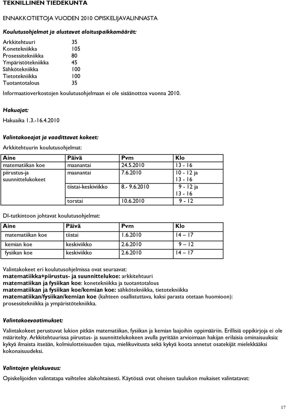 2010 Valintakoeajat ja vaadittavat kokeet: Arkkitehtuurin koulutusohjelmat: Aine Päivä Pvm Klo matematiikan koe maanantai 24.5.2010 13-16 piirustus-ja suunnittelukokeet maanantai 7.6.2010 10-12 ja 13-16 tiistai-keskiviikko 8.