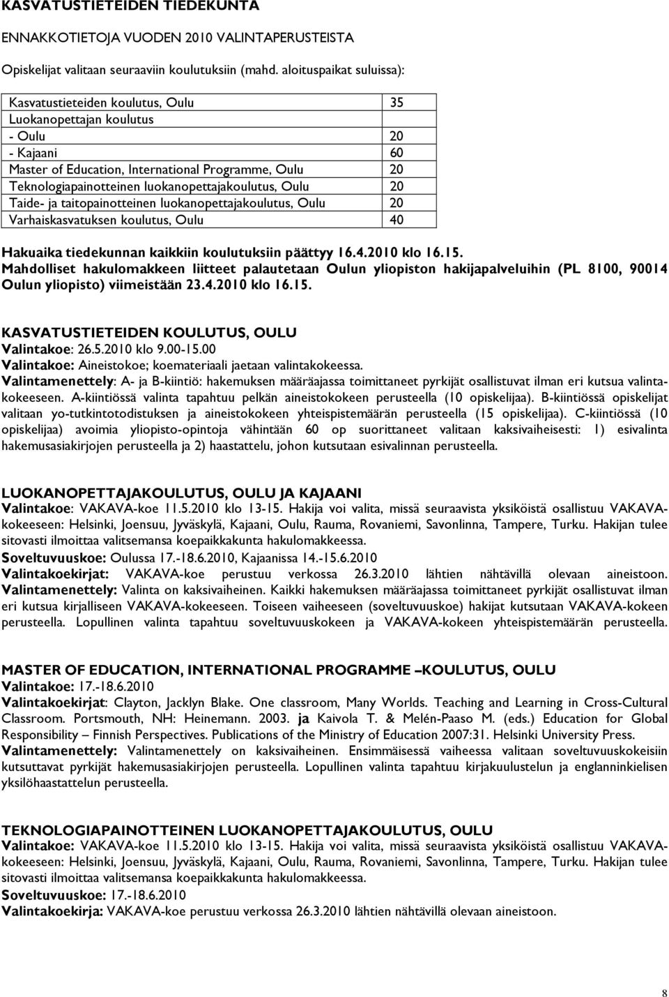 luokanopettajakoulutus, Oulu 20 Taide- ja taitopainotteinen luokanopettajakoulutus, Oulu 20 Varhaiskasvatuksen koulutus, Oulu 40 Hakuaika tiedekunnan kaikkiin koulutuksiin päättyy 16.4.2010 klo 16.15.
