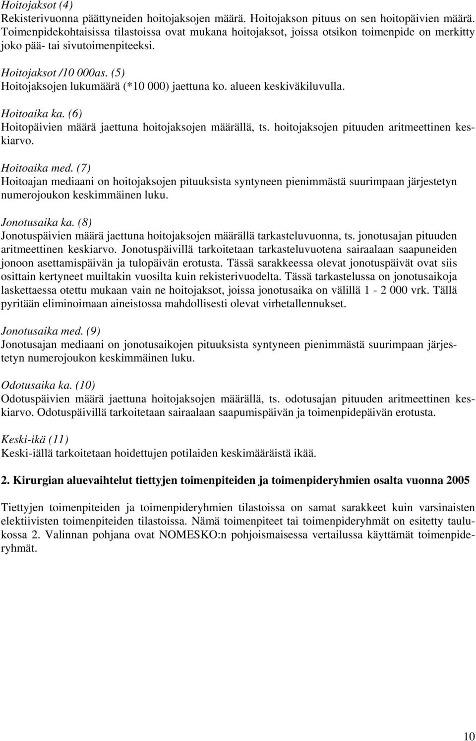 alueen keskiväkiluvulla. (6) Hoitopäivien määrä jaettuna hoitojaksojen määrällä, ts. hoitojaksojen pituuden aritmeettinen keskiarvo.