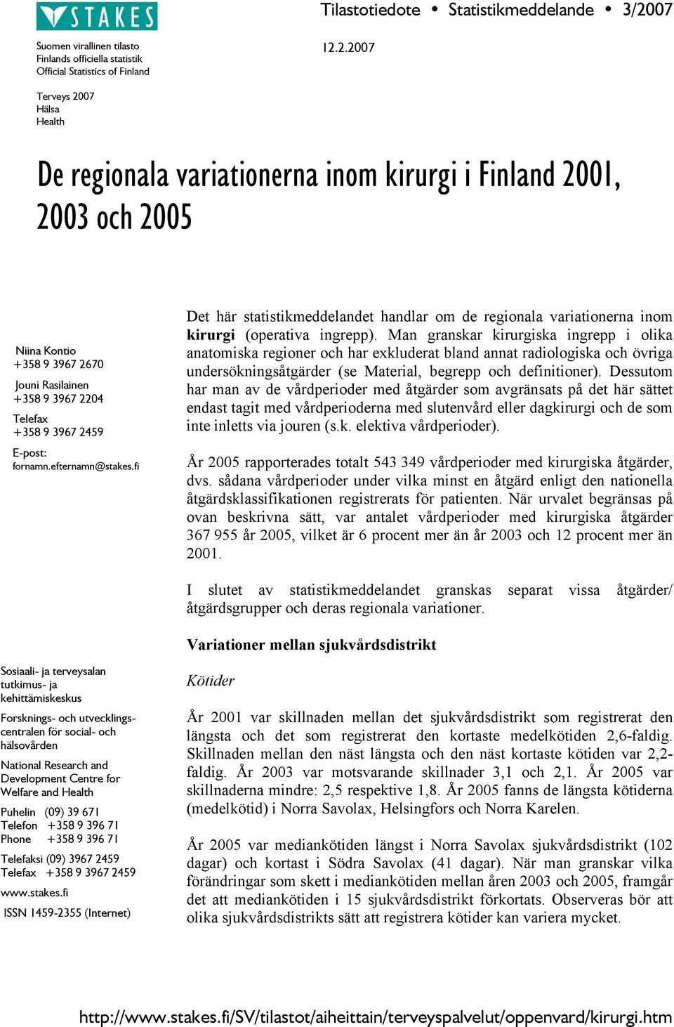 2.2007 Terveys 2007 Hälsa Health De regionala variationerna inom kirurgi i Finland 2001, 2003 och 2005 Niina Kontio +358 9 3967 2670 Jouni Rasilainen +358 9 3967 2204 Telefax +358 9 3967 2459 E-post: