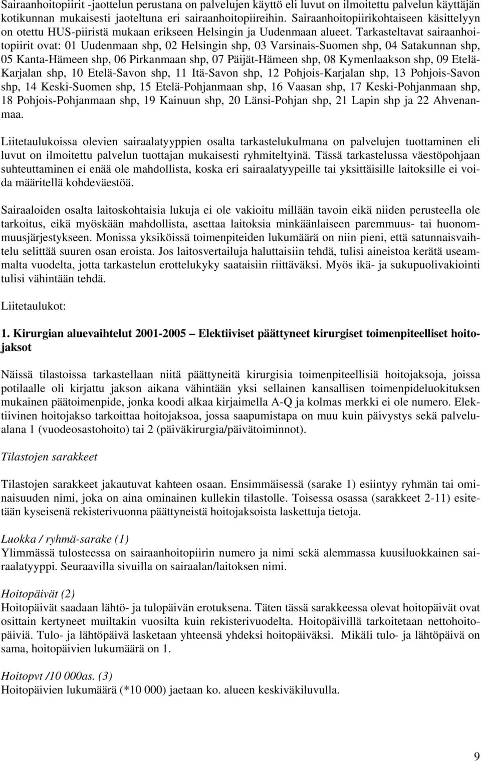 Tarkasteltavat sairaanhoitopiirit ovat: 01 Uudenmaan shp, 02 Helsingin shp, 03 Varsinais-Suomen shp, 04 Satakunnan shp, 05 Kanta-Hämeen shp, 06 Pirkanmaan shp, 07 Päijät-Hämeen shp, 08 Kymenlaakson