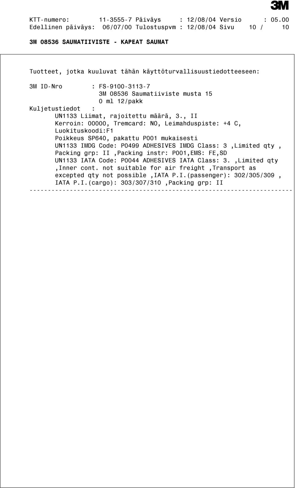 , II Kerroin: 00000, Tremcard: NO, Leimahduspiste: +4 C, Luokituskoodi:F1 Poikkeus SP640, pakattu P001 mukaisesti UN1133 IMDG Code: P0499 ADHESIVES IMDG Class: 3,Limited