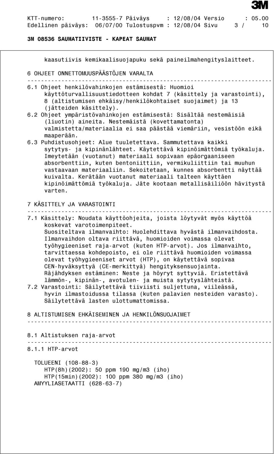 2 Ohjeet ympäristövahinkojen estämisestä: Sisältää nestemäisiä (liuotin) aineita. Nestemäistä (kovettamatonta) valmistetta/materiaalia ei saa päästää viemäriin, vesistöön eikä maaperään. 6.