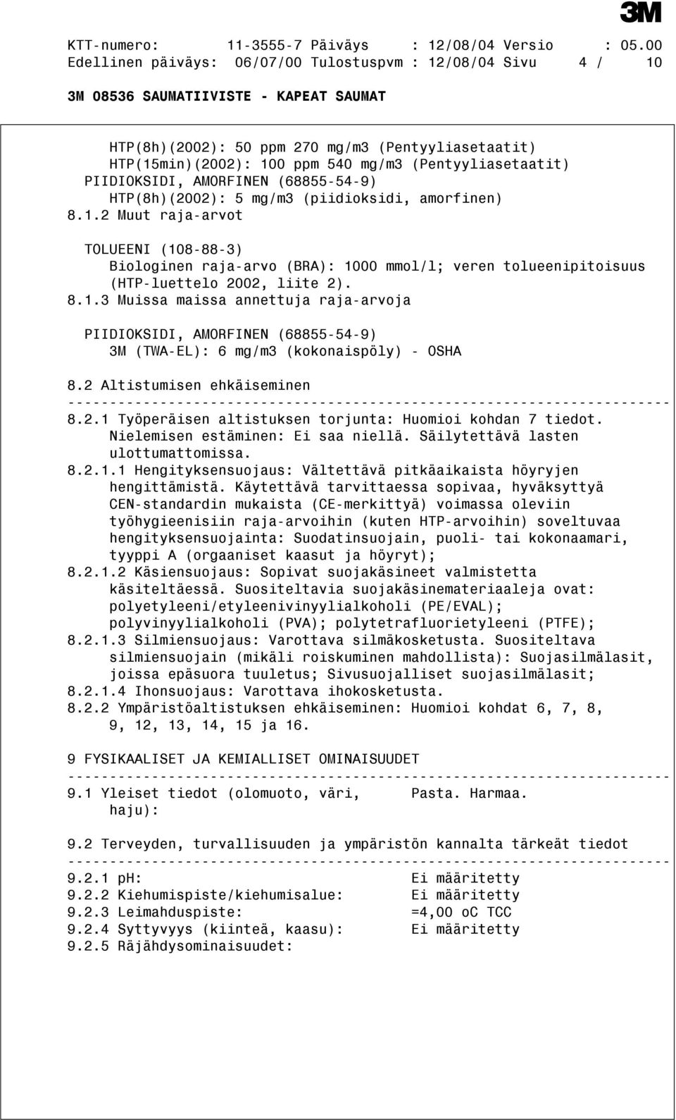 2 Altistumisen ehkäiseminen 8.2.1 Työperäisen altistuksen torjunta: Huomioi kohdan 7 tiedot. Nielemisen estäminen: Ei saa niellä. Säilytettävä lasten ulottumattomissa. 8.2.1.1 Hengityksensuojaus: Vältettävä pitkäaikaista höyryjen hengittämistä.