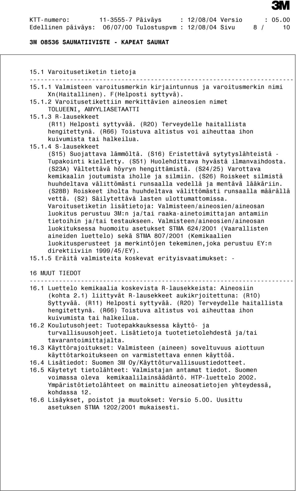 (R66) Toistuva altistus voi aiheuttaa ihon kuivumista tai halkeilua. 15.1.4 S-lausekkeet (S15) Suojattava lämmöltä. (S16) Eristettävä sytytyslähteistä - Tupakointi kielletty.