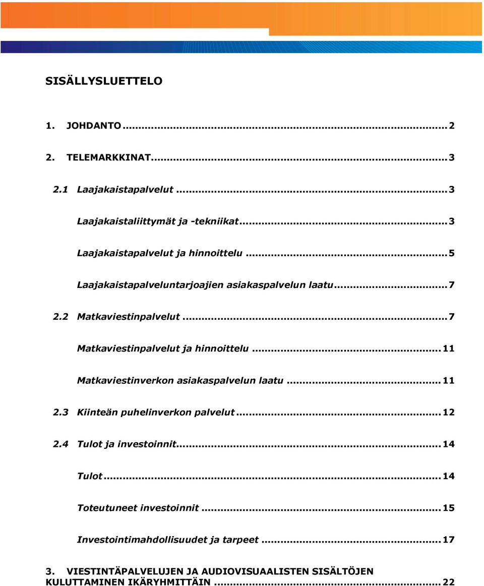 ..7 Matkaviestinpalvelut ja hinnoittelu...11 Matkaviestinverkon asiakaspalvelun laatu...11 2.3 Kiinteän puhelinverkon palvelut...12 2.