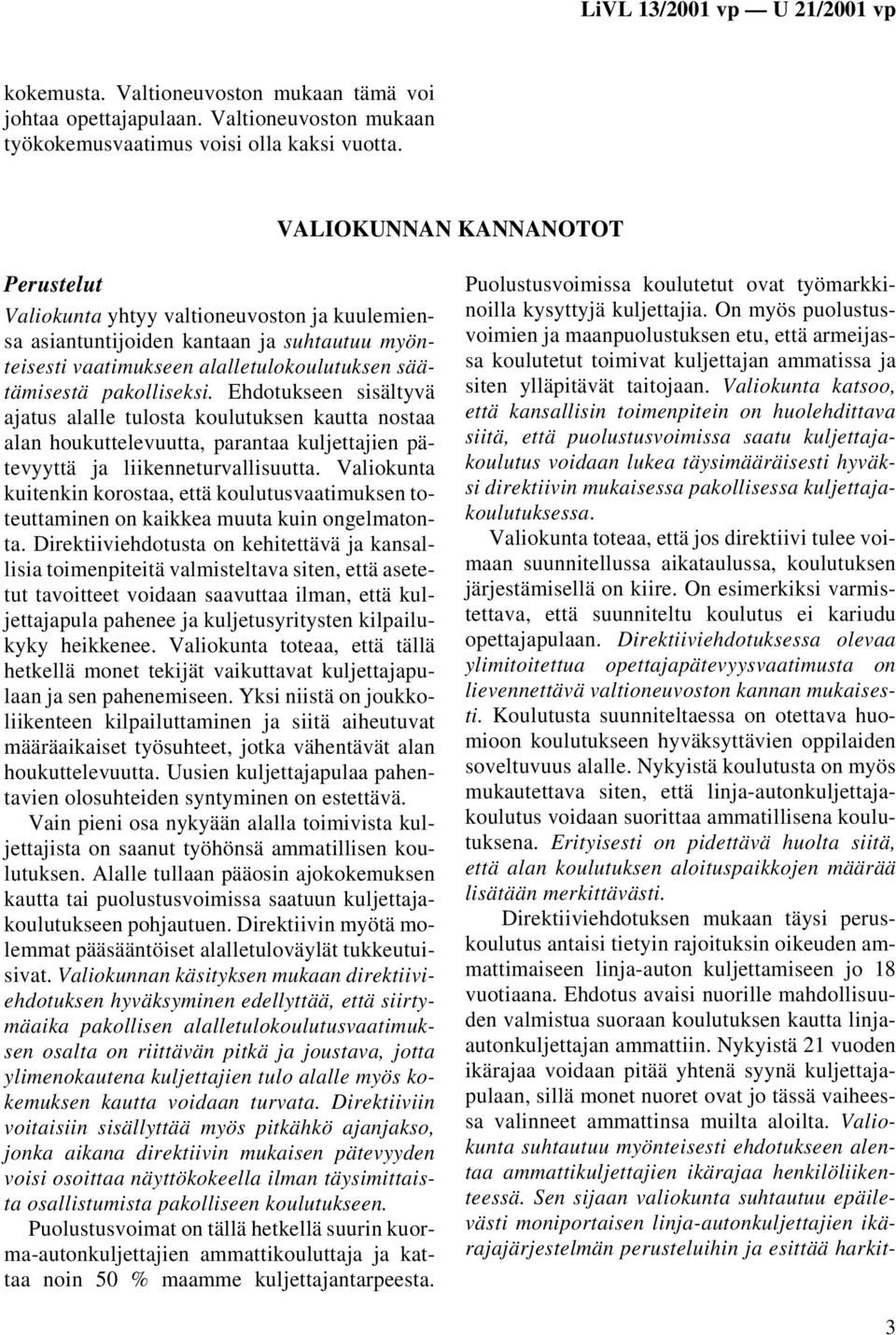 Ehdotukseen sisältyvä ajatus alalle tulosta koulutuksen kautta nostaa alan houkuttelevuutta, parantaa kuljettajien pätevyyttä ja liikenneturvallisuutta.