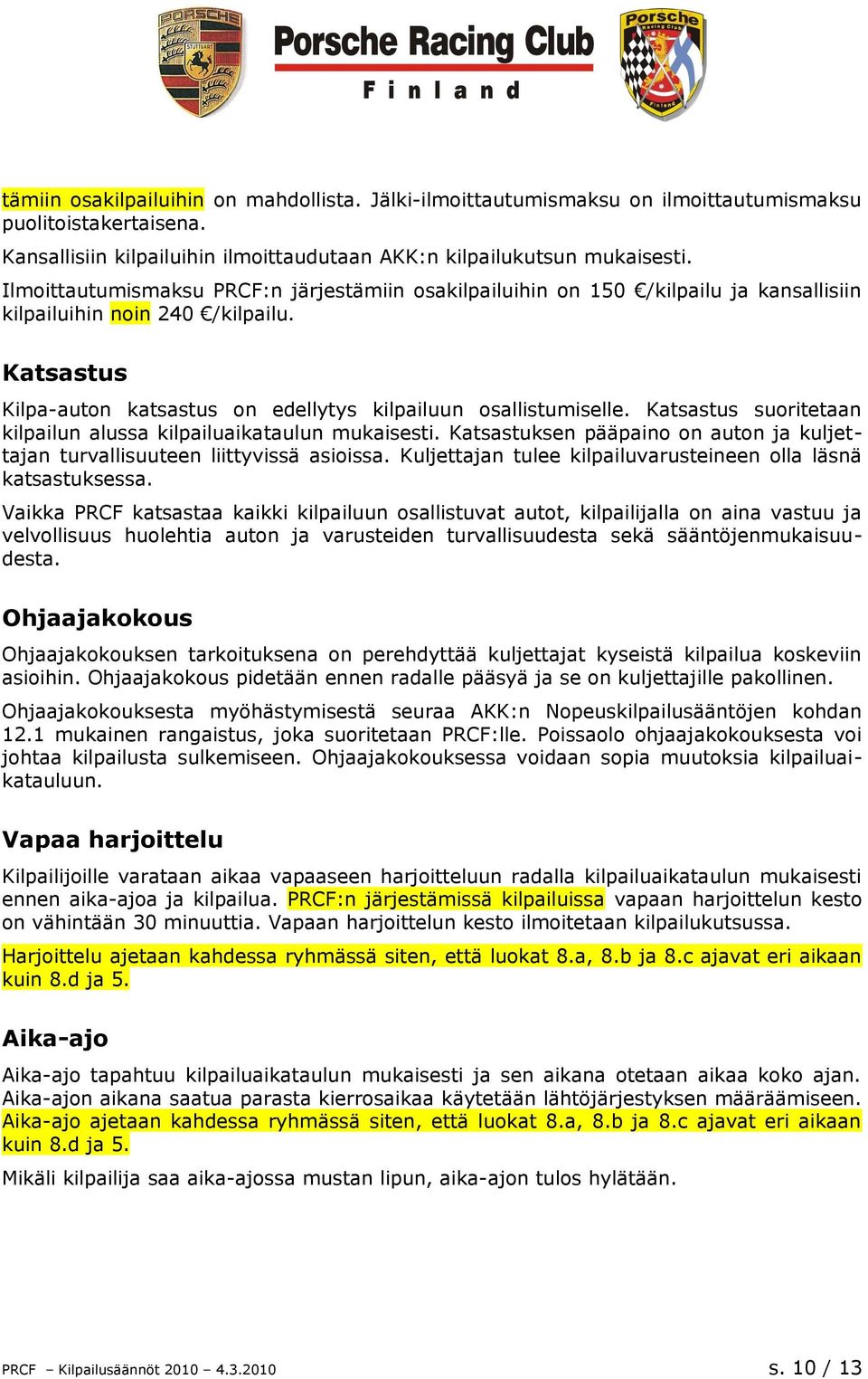 Katsastus suoritetaan kilpailun alussa kilpailuaikataulun mukaisesti. Katsastuksen pääpaino on auton ja kuljettajan turvallisuuteen liittyvissä asioissa.