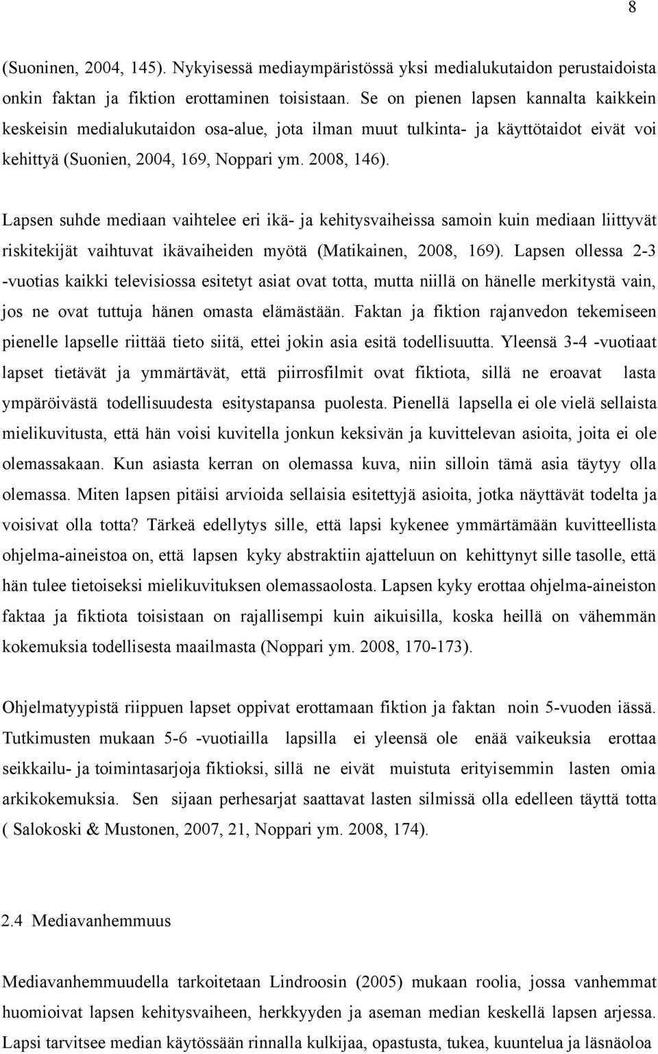 Lapsen suhde mediaan vaihtelee eri ikä- ja kehitysvaiheissa samoin kuin mediaan liittyvät riskitekijät vaihtuvat ikävaiheiden myötä (Matikainen, 2008, 169).