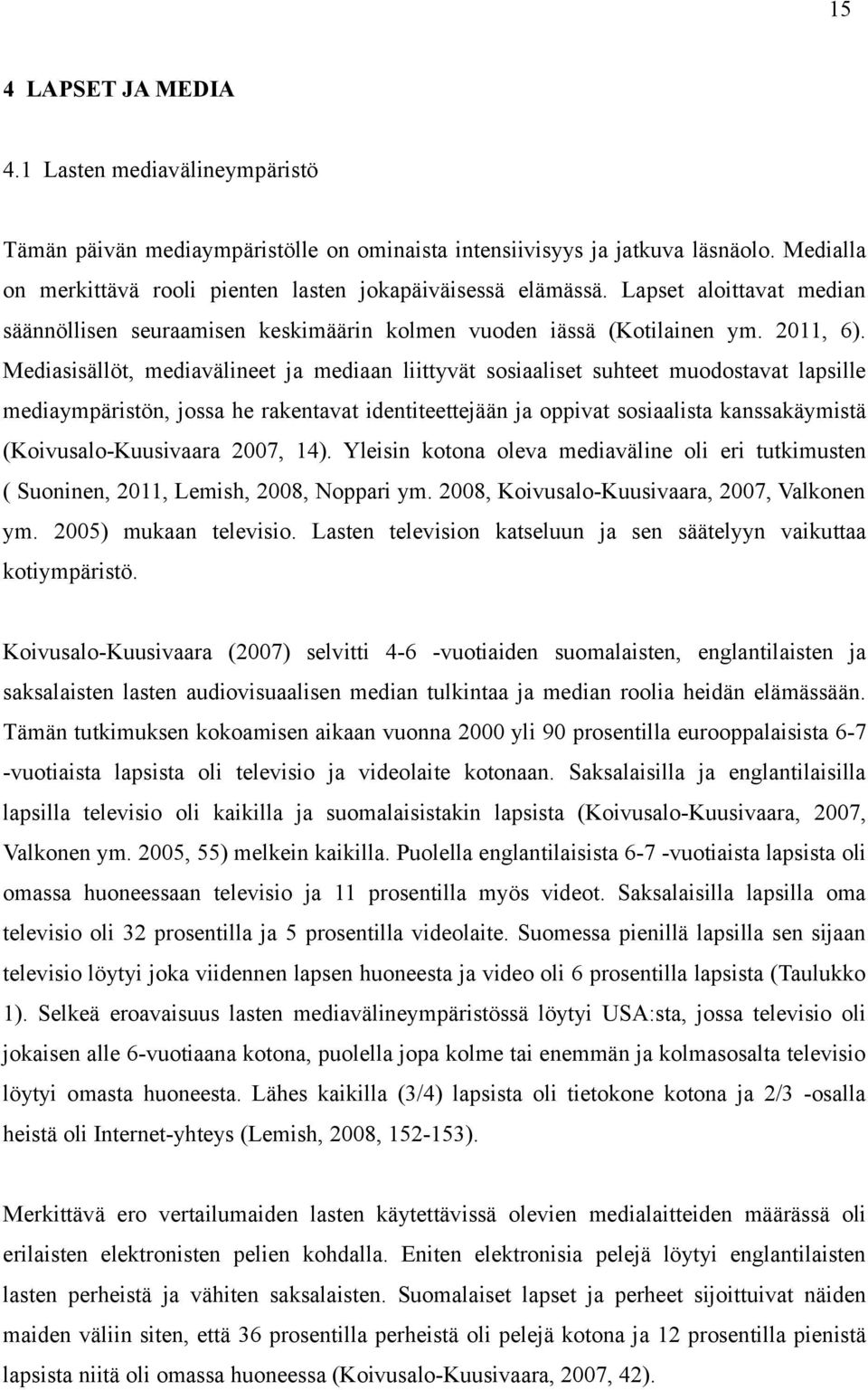 Mediasisällöt, mediavälineet ja mediaan liittyvät sosiaaliset suhteet muodostavat lapsille mediaympäristön, jossa he rakentavat identiteettejään ja oppivat sosiaalista kanssakäymistä