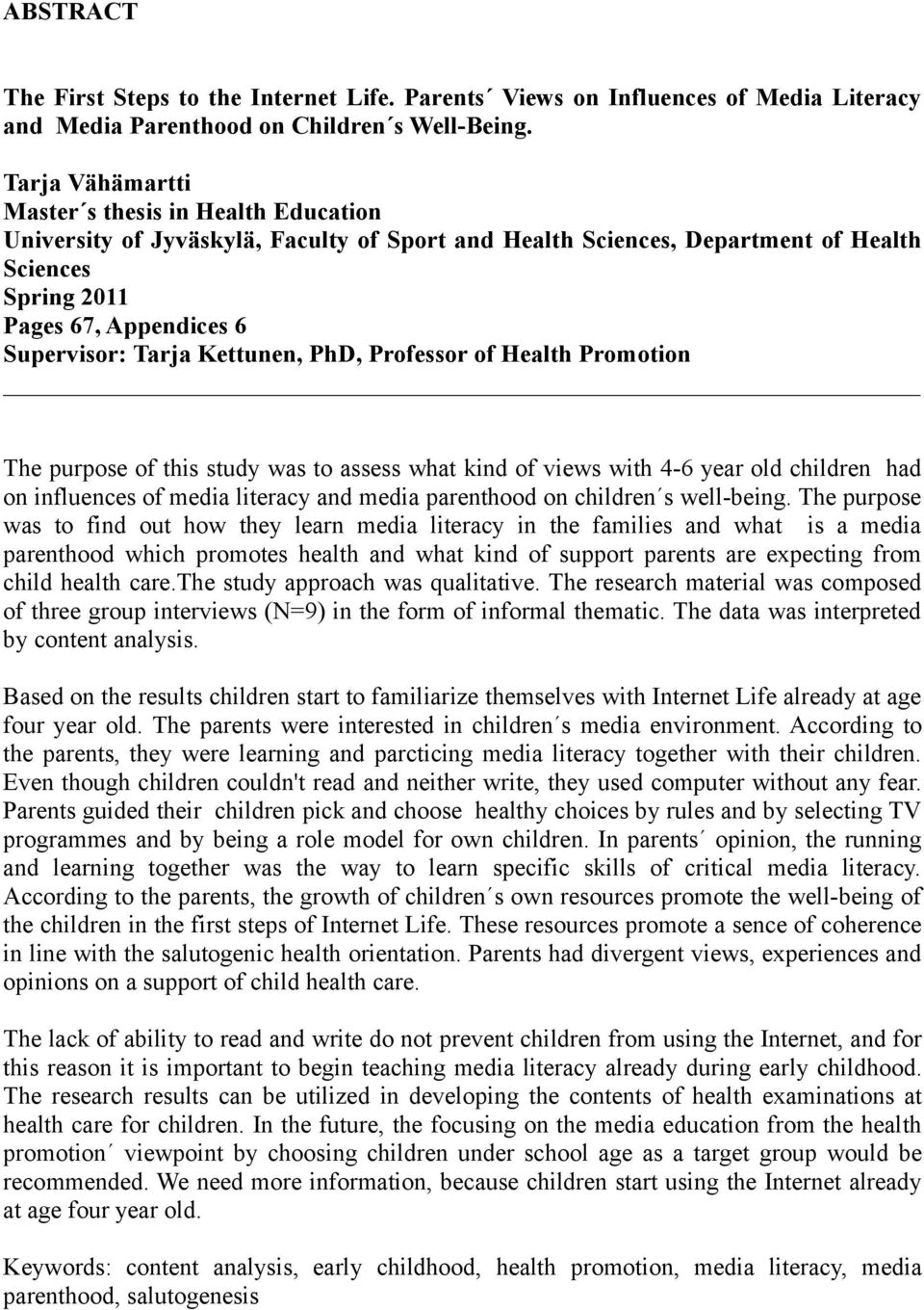 Kettunen, PhD, Professor of Health Promotion The purpose of this study was to assess what kind of views with 4-6 year old children had on influences of media literacy and media parenthood on children