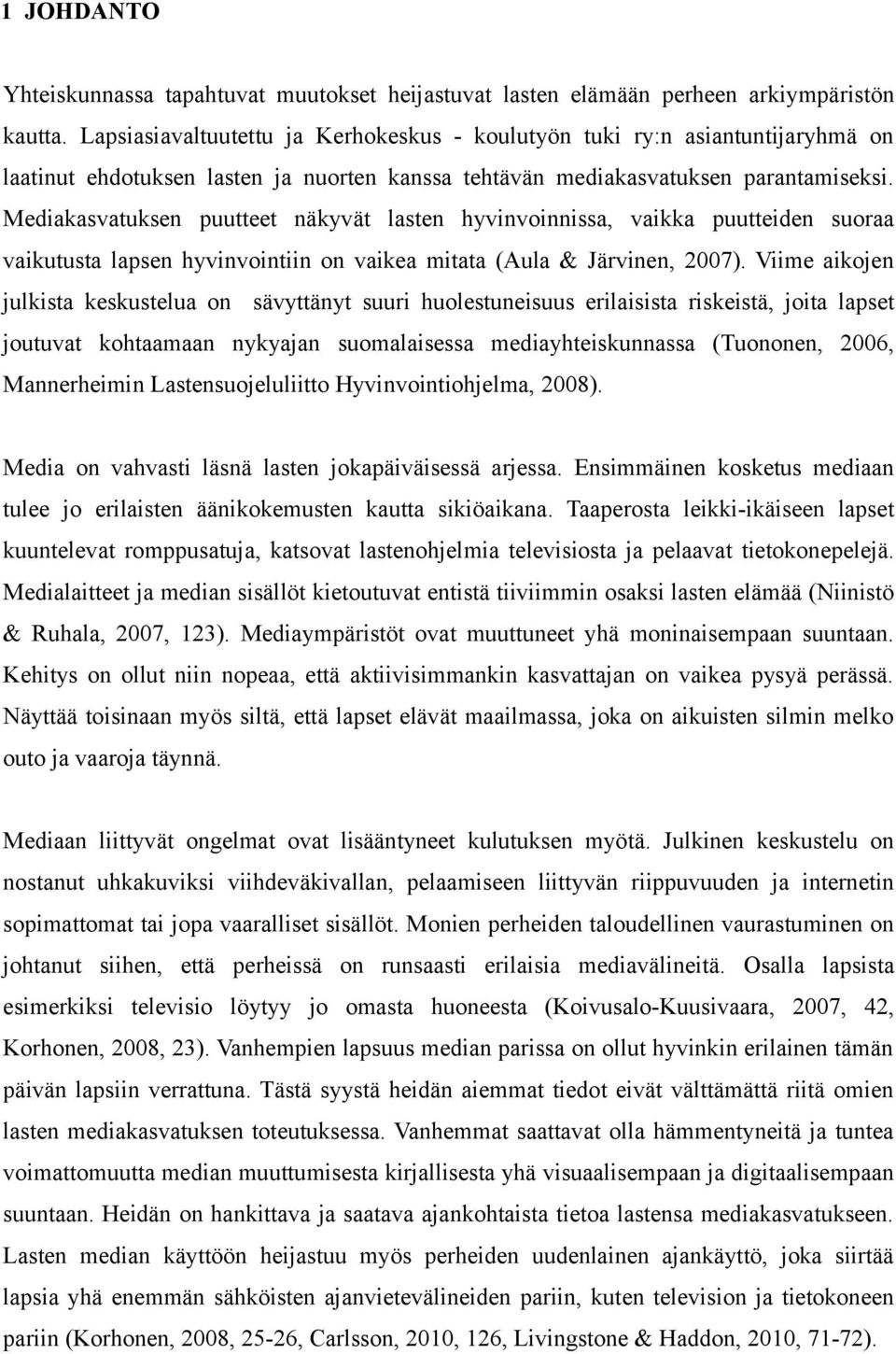 Mediakasvatuksen puutteet näkyvät lasten hyvinvoinnissa, vaikka puutteiden suoraa vaikutusta lapsen hyvinvointiin on vaikea mitata (Aula & Järvinen, 2007).