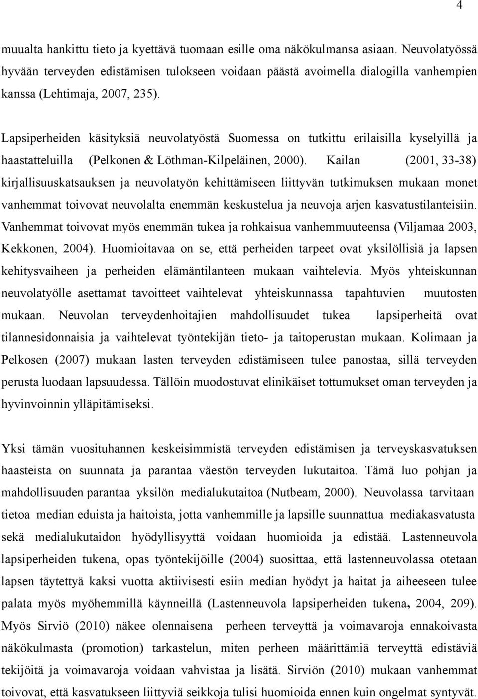 Lapsiperheiden käsityksiä neuvolatyöstä Suomessa on tutkittu erilaisilla kyselyillä ja haastatteluilla (Pelkonen & Löthman-Kilpeläinen, 2000).