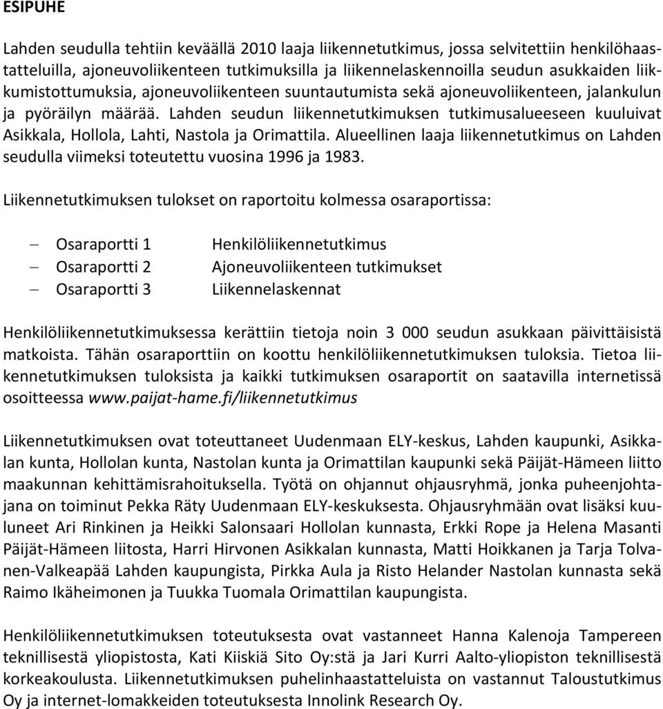 Lahden seudun liikennetutkimuksen tutkimusalueeseen kuuluivat Asikkala, Hollola, Lahti, Nastola ja Orimattila.