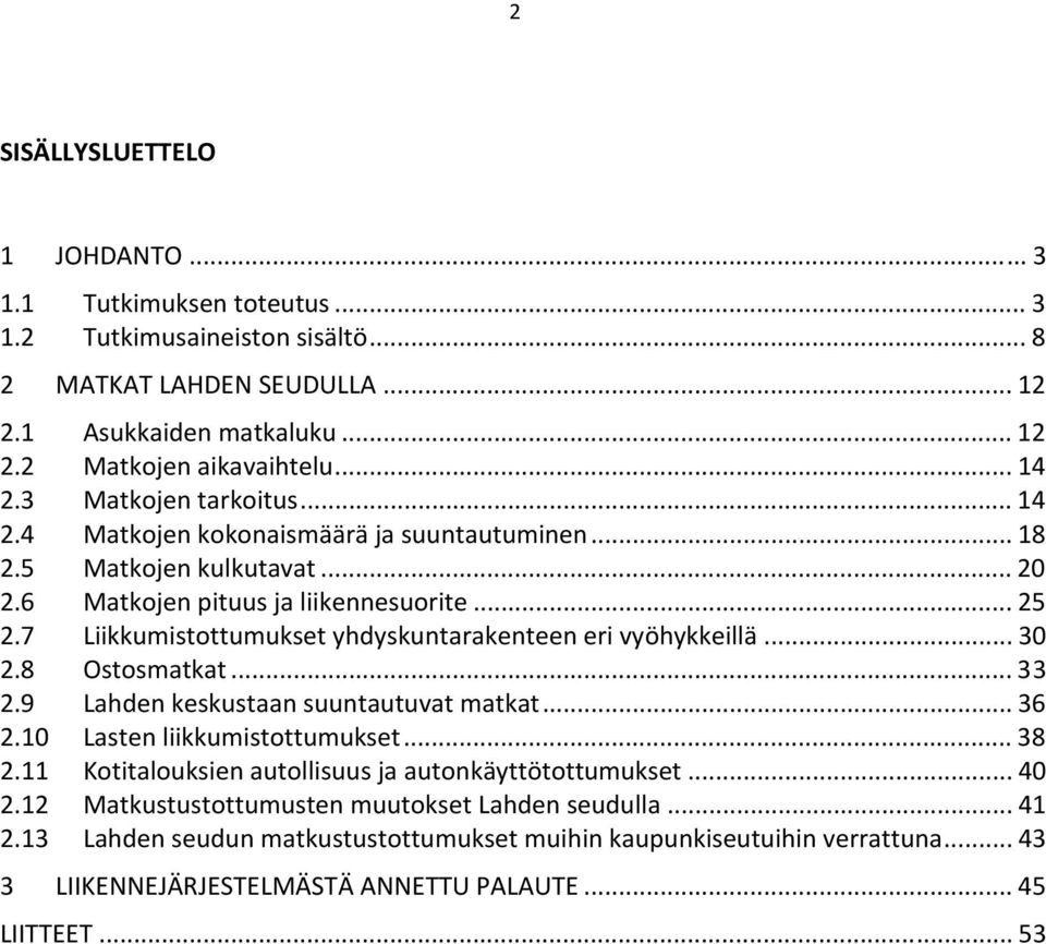 7 Liikkumistottumukset yhdyskuntarakenteen eri vyöhykkeillä... 30 2.8 Ostosmatkat... 33 2.9 Lahden keskustaan suuntautuvat matkat... 36 2.10 Lasten liikkumistottumukset... 38 2.