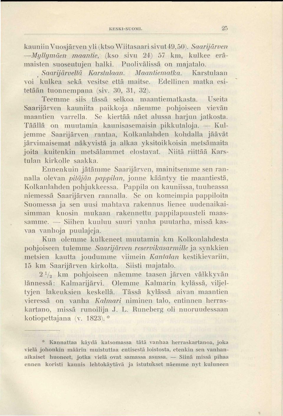 Useita Saarijärven kauniita paikkoja näemme pohjoiseen vievän maantien varrella. Se kiertää näet alussa harjun jatkosta. Täällä on muutamia kaunisasemaisia pikkutaloja.