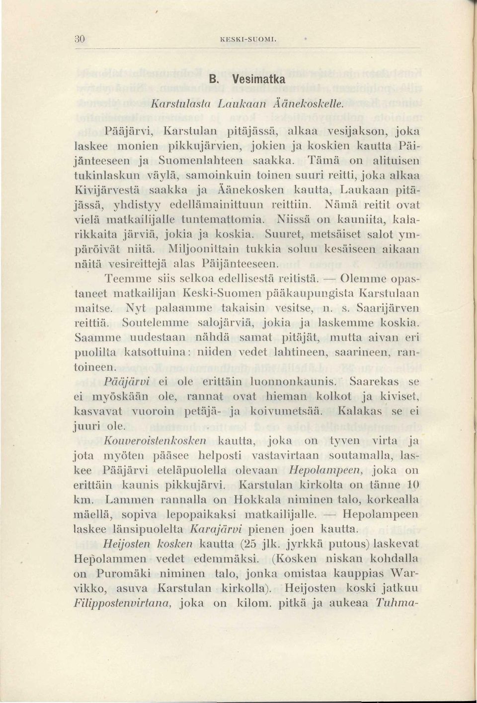 Tämä on alituisen tukinlaskun väylä, samoinkuin toinen suuri reitti, joka alkaa Kivijärvestä saakka ja Äänekosken kautta, Laukaan pitäjässä, yhdistyy edellämainittuun reittiin.