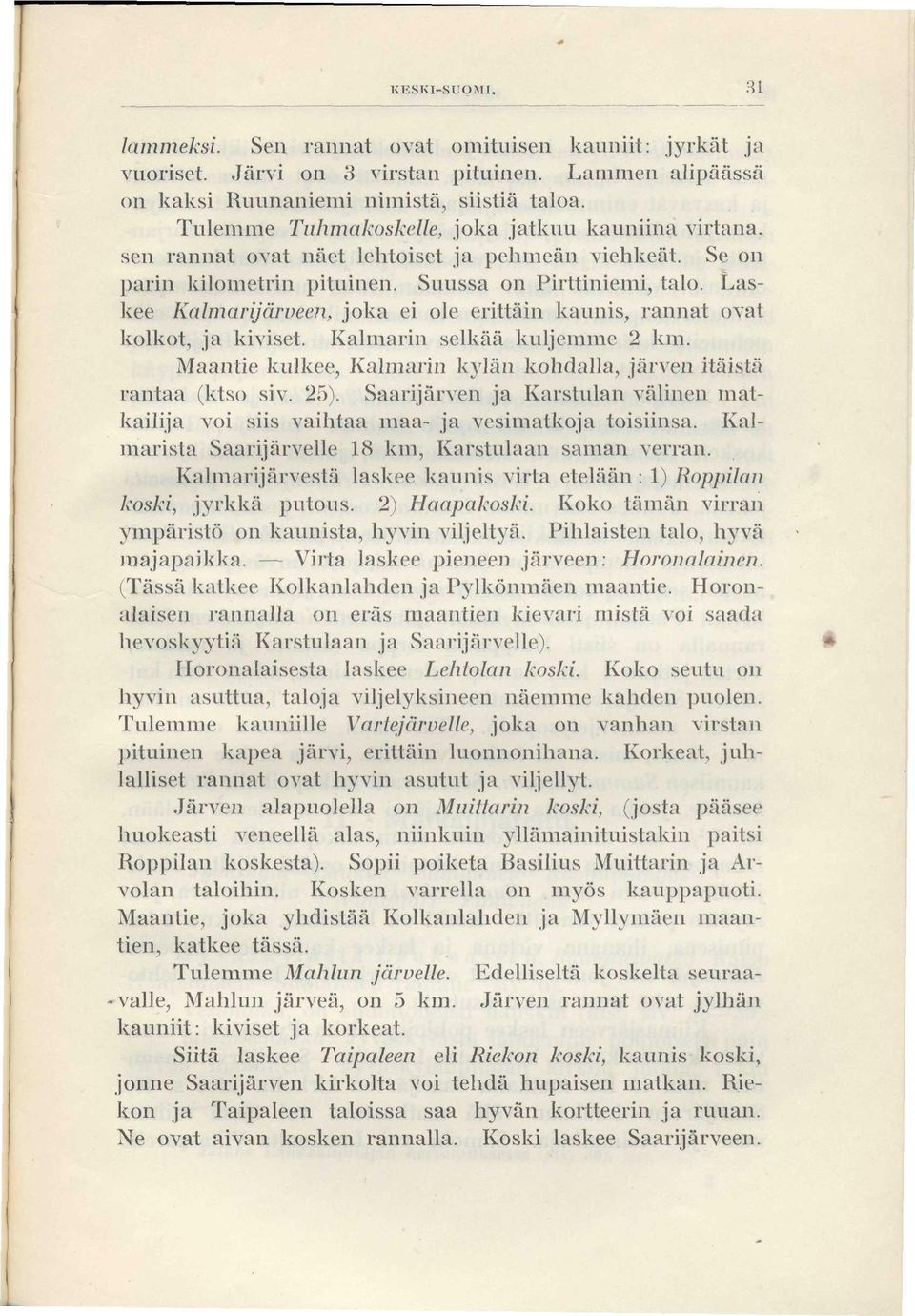 Laskee Kalmarijärveen, joka ei ole erittäin kaunis, rannat ovat kolkot, ja kiviset. Kalmarin selkää kuljemme 2 km. Maantie kulkee, Kalmarin kylän kohdalla, järven itäistä rantaa (ktso siv. 25).