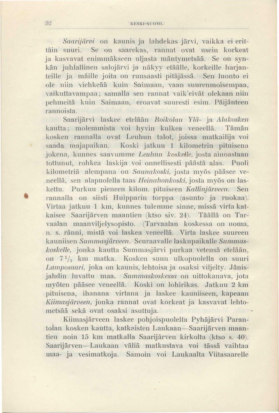 Sen luonto ei ole niin viehkeää kuin Saimaan, vaan suurenmoisempaa, vaikuttavampaa; samalla sen rannat vaik'eivät olekaan niin pehmeitä kuin Saimaan, eroavat suuresti esim. Päijänteen rannoista.