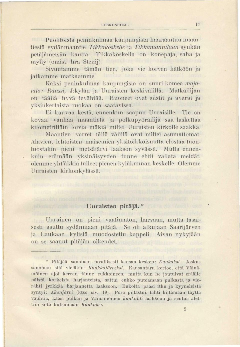 Matkailijan on täällä hyvä levähtää. Huoneet ovat siistit ja avarat ja yksinkertaista ruokaa on saatavissa. Ei kauvaa kestä, ennenkun saapuu Uuraisille.