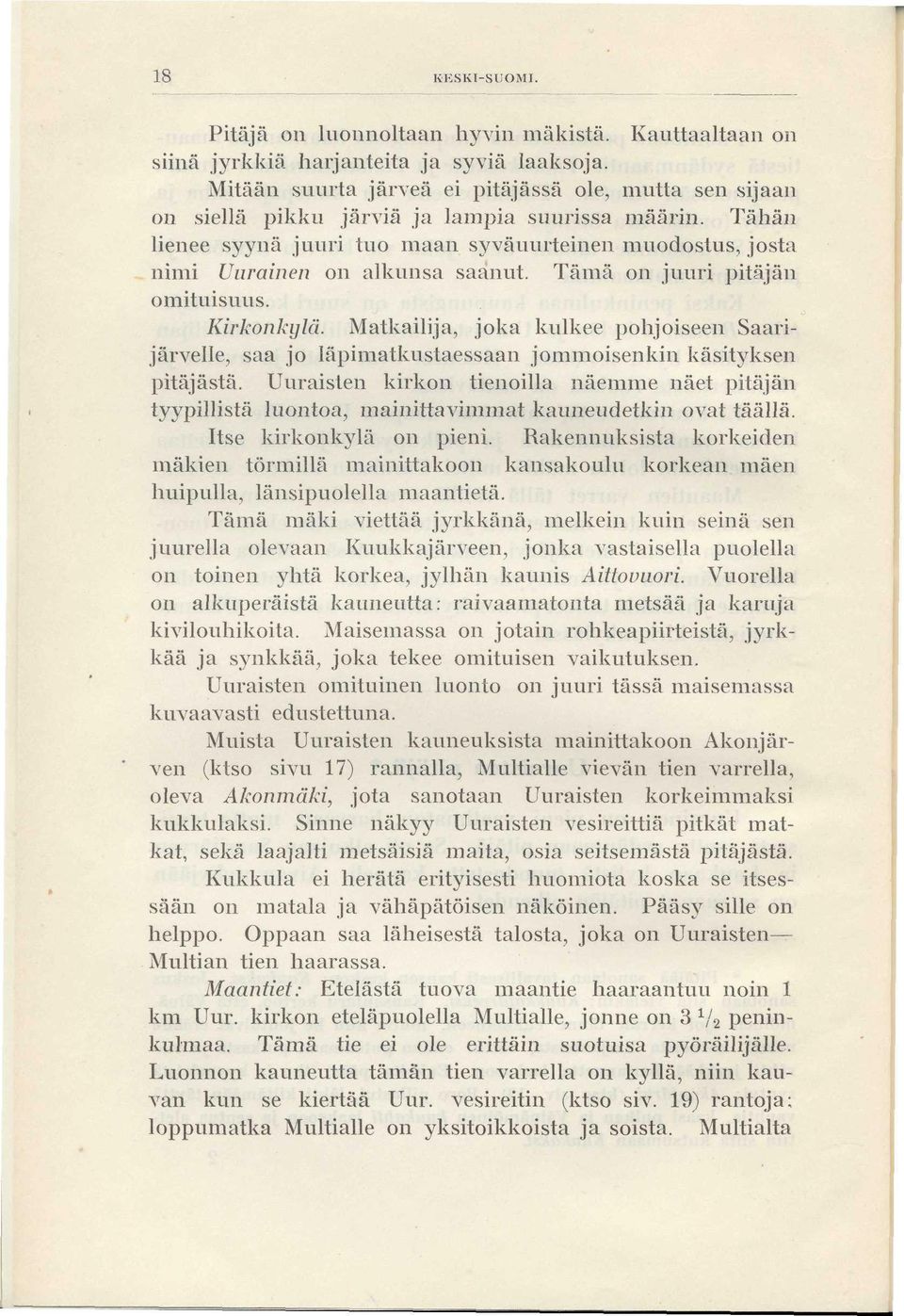 Tähän lienee syynä juuri tuo maan syväuurteinen muodostus, josta nimi Uurainen on alkunsa saanut. Tämä on juuri pitäjän omituisuus. Kirkonkylä.