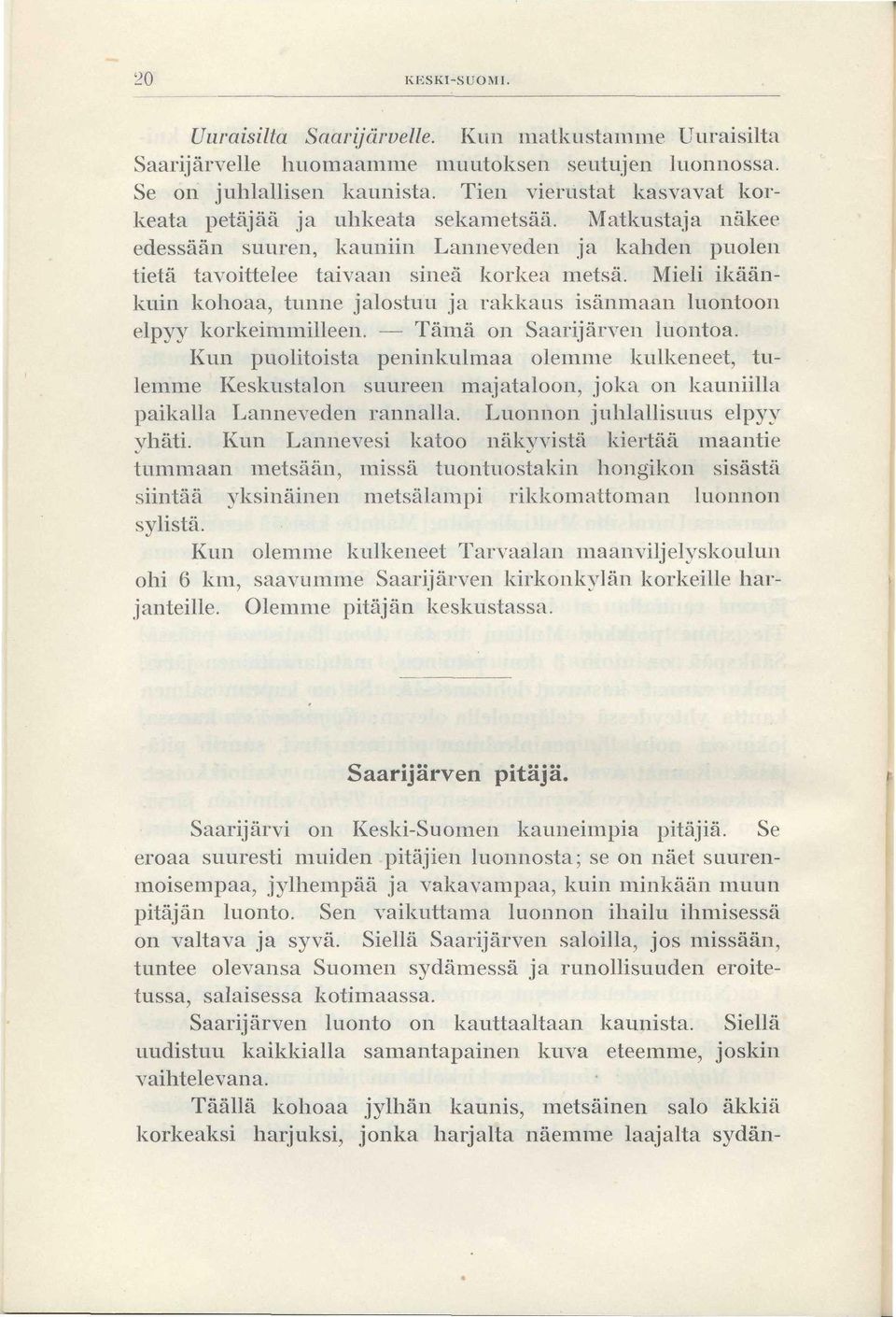 Mieli ikäänkuin kohoaa, tunne jalostuu ja rakkaus isänmaan luontoon elpyy korkeimmilleen. Tämä on Saarijärven luontoa.