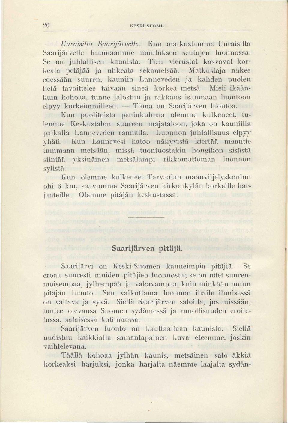 Mieli ikäänkuin kohoaa, tunne jalostuu ja rakkaus isänmaan luontoon elpyy korkeimmilleen. Tämä on Saarijärven luontoa.