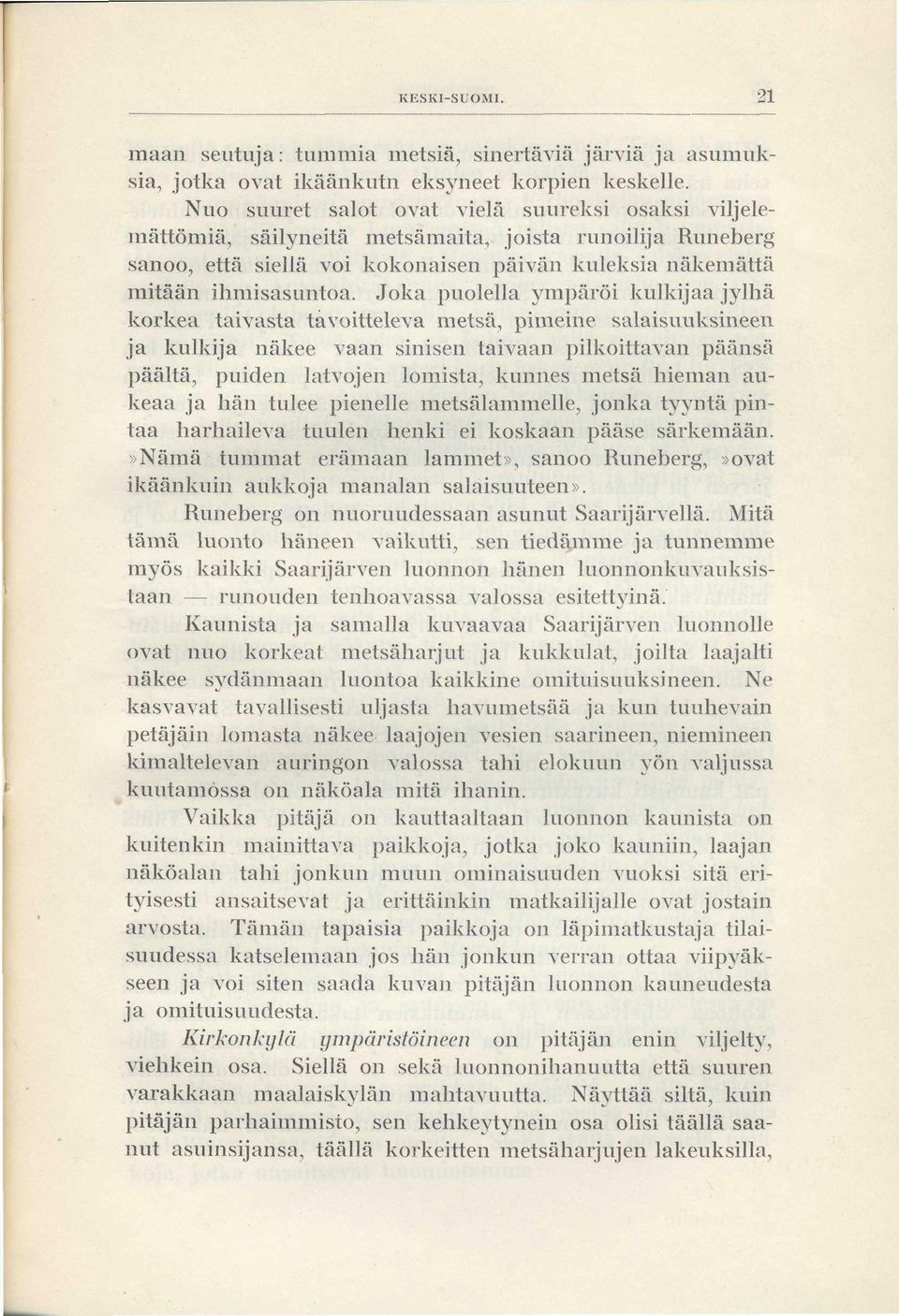 Joka puolella ympäröi kulkijaa jylhä korkea taivasta tavoitteleva metsä, pimeine salaisuuksilleen ja kulkija näkee vaan sinisen taivaan pilkoittavan päänsä päältä, puiden latvojen lomista, kunnes