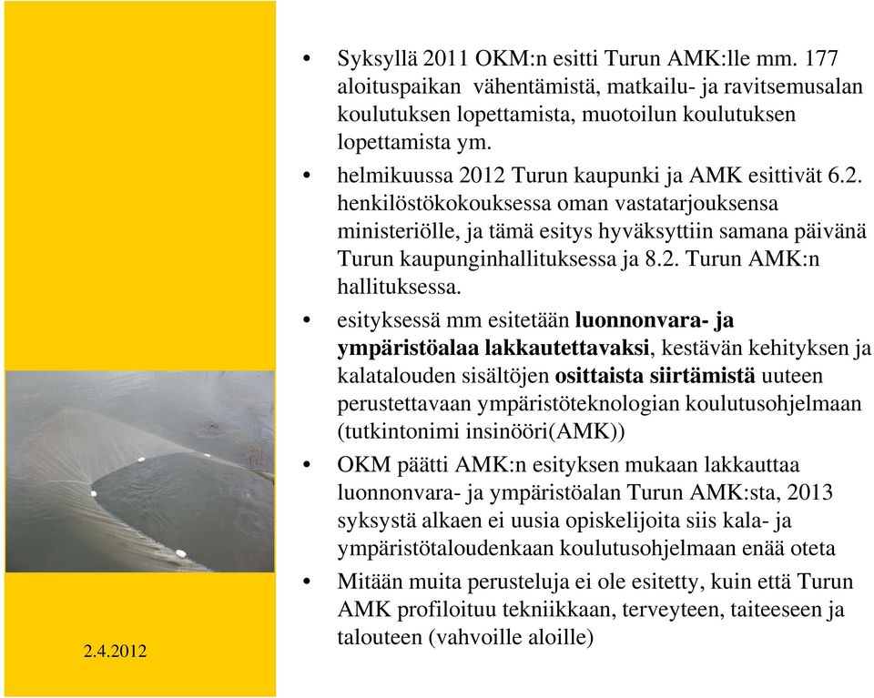 esityksessä mm esitetään luonnonvara- ja ympäristöalaa lakkautettavaksi, kestävän kehityksen ja kalatalouden sisältöjen osittaista siirtämistä uuteen perustettavaan ympäristöteknologian