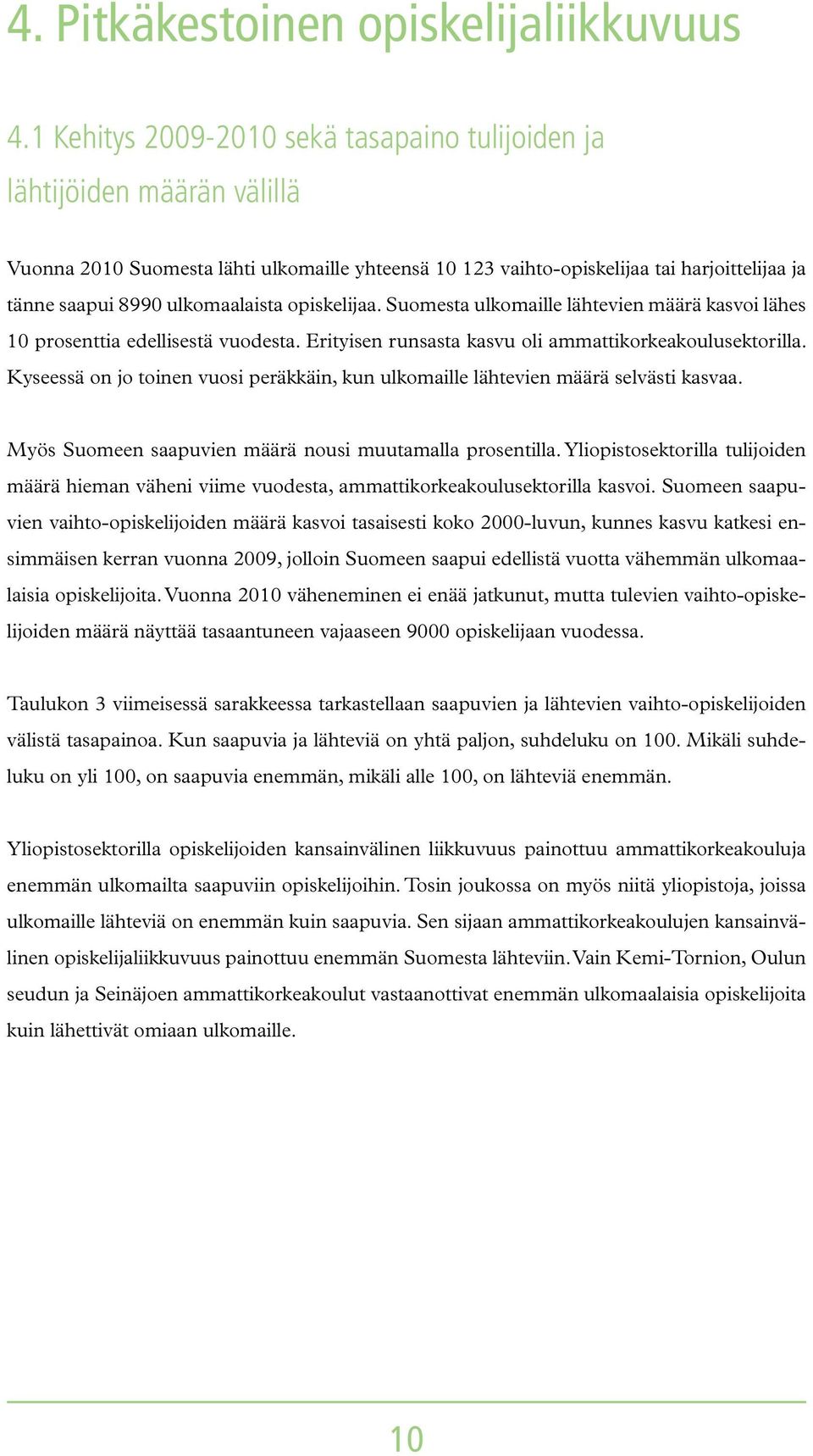 opiskelijaa. ulkomaille lähtevien määrä kasvoi lähes 10 prosenttia edellisestä vuodesta. Erityisen runsasta kasvu oli ammattikorkeakoulusektorilla.