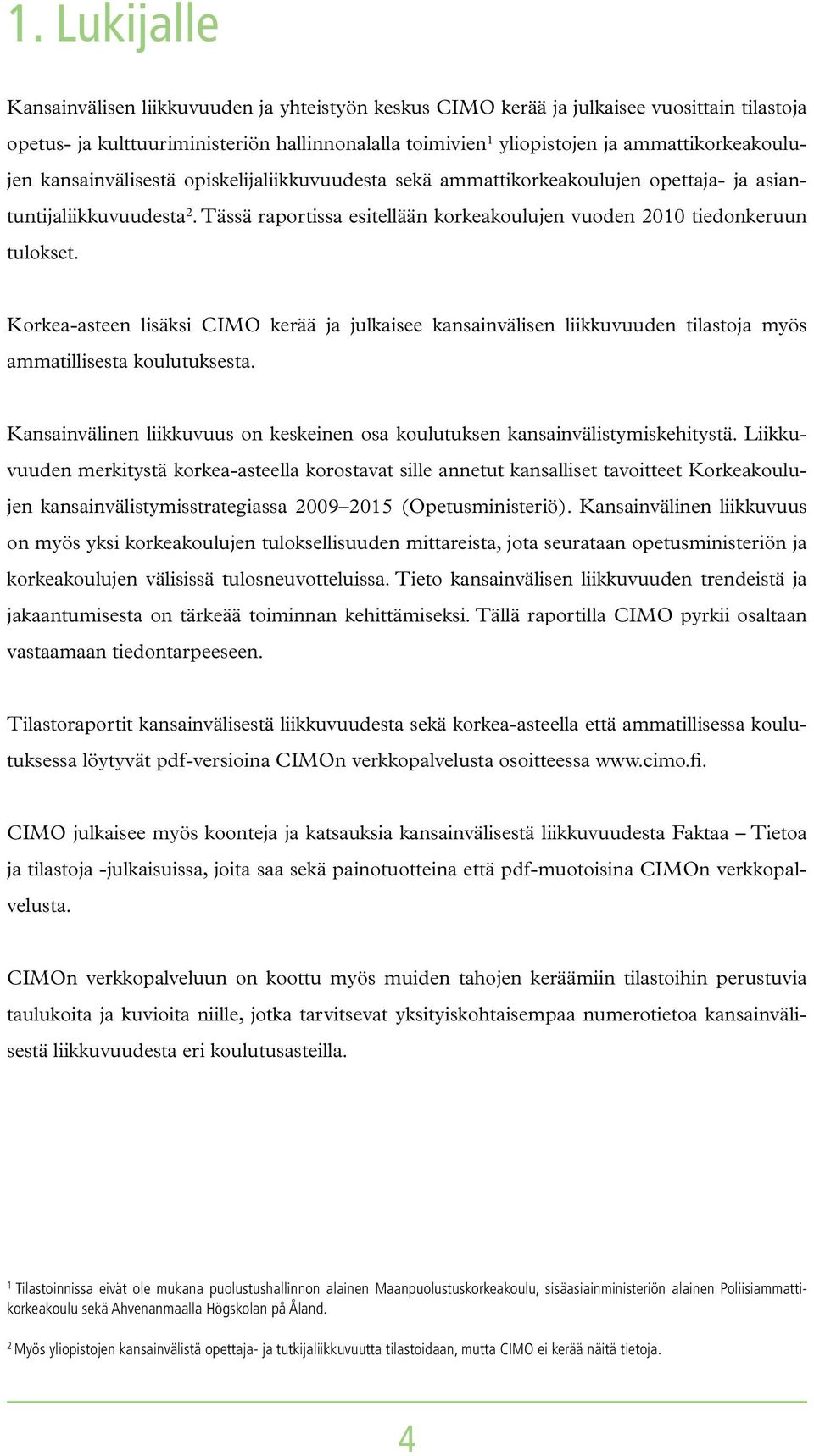 Tässä raportissa esitellään korkeakoulujen vuoden 2010 tiedonkeruun tulokset. Korkea-asteen lisäksi CIMO kerää ja julkaisee kansainvälisen liikkuvuuden tilastoja myös ammatillisesta koulutuksesta.