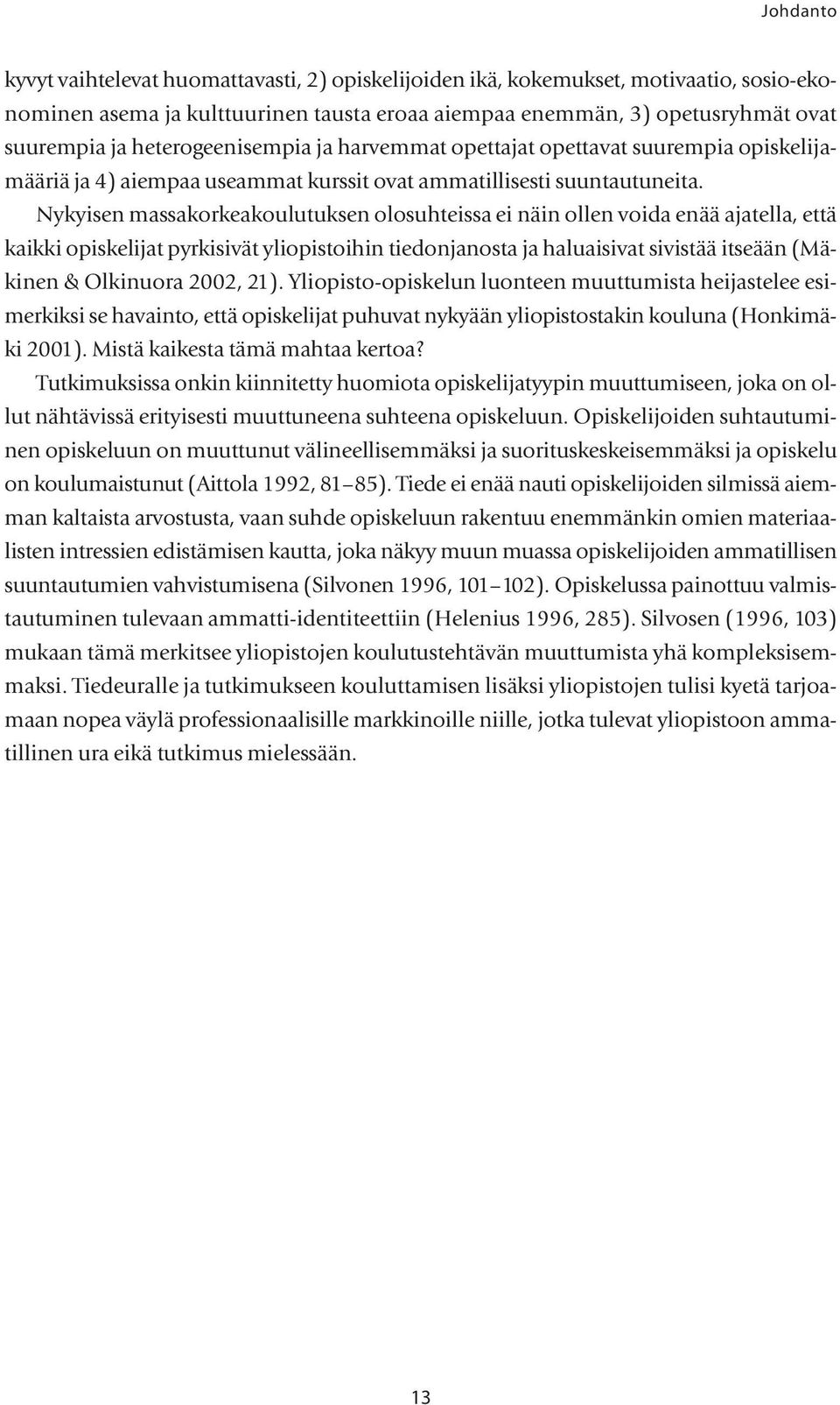 Nykyisen massakorkeakoulutuksen olosuhteissa ei näin ollen voida enää ajatella, että kaikki opiskelijat pyrkisivät yliopistoihin tiedonjanosta ja haluaisivat sivistää itseään (Mäkinen & Olkinuora