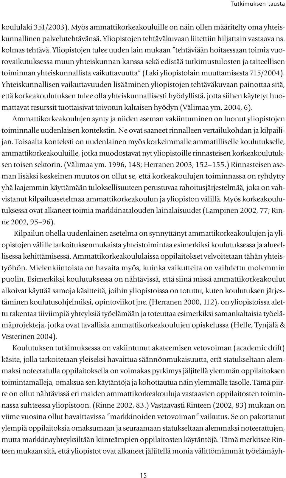 Yliopistojen tulee uuden lain mukaan tehtäviään hoitaessaan toimia vuorovaikutuksessa muun yhteiskunnan kanssa sekä edistää tutkimustulosten ja taiteellisen toiminnan yhteiskunnallista vaikuttavuutta