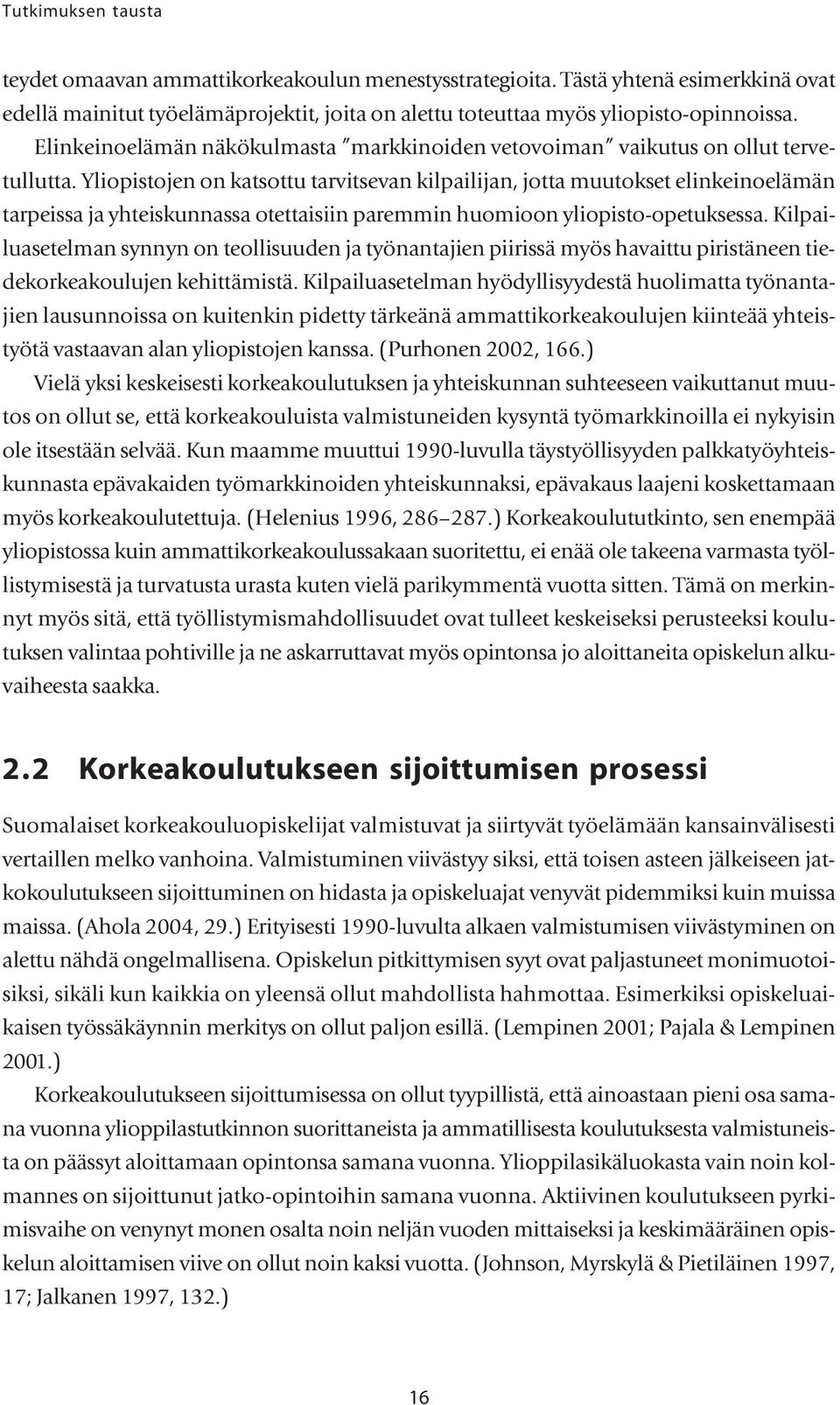 Yliopistojen on katsottu tarvitsevan kilpailijan, jotta muutokset elinkeinoelämän tarpeissa ja yhteiskunnassa otettaisiin paremmin huomioon yliopisto-opetuksessa.